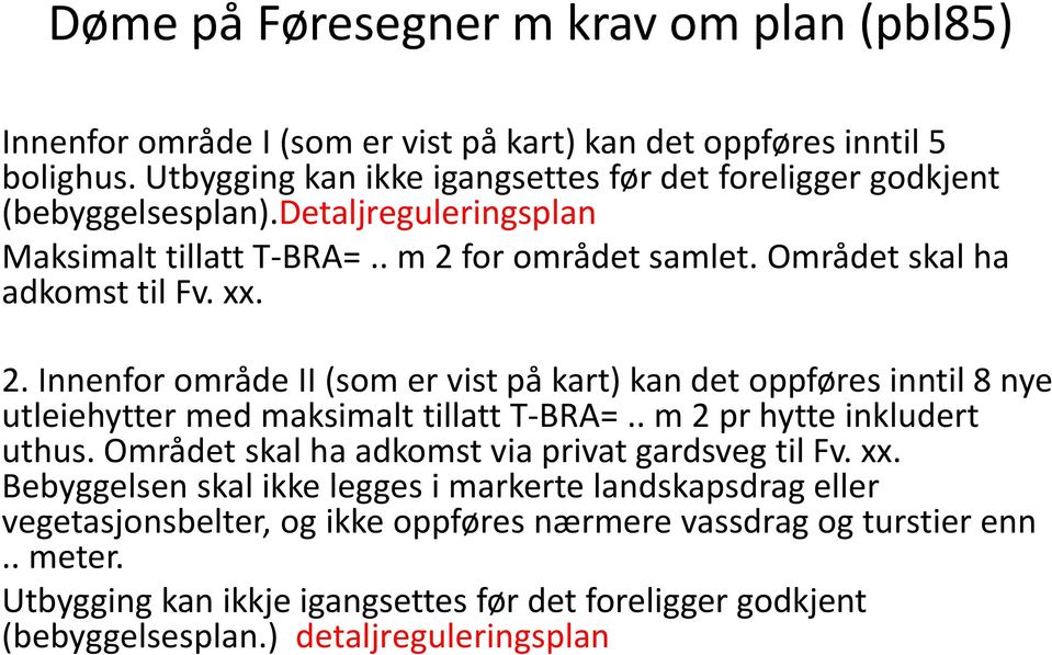 2. Innenfor område II (som er vist på kart) kan det oppføres inntil 8 nye utleiehytter med maksimalt tillatt T-BRA=.. m 2 pr hytte inkludert uthus.