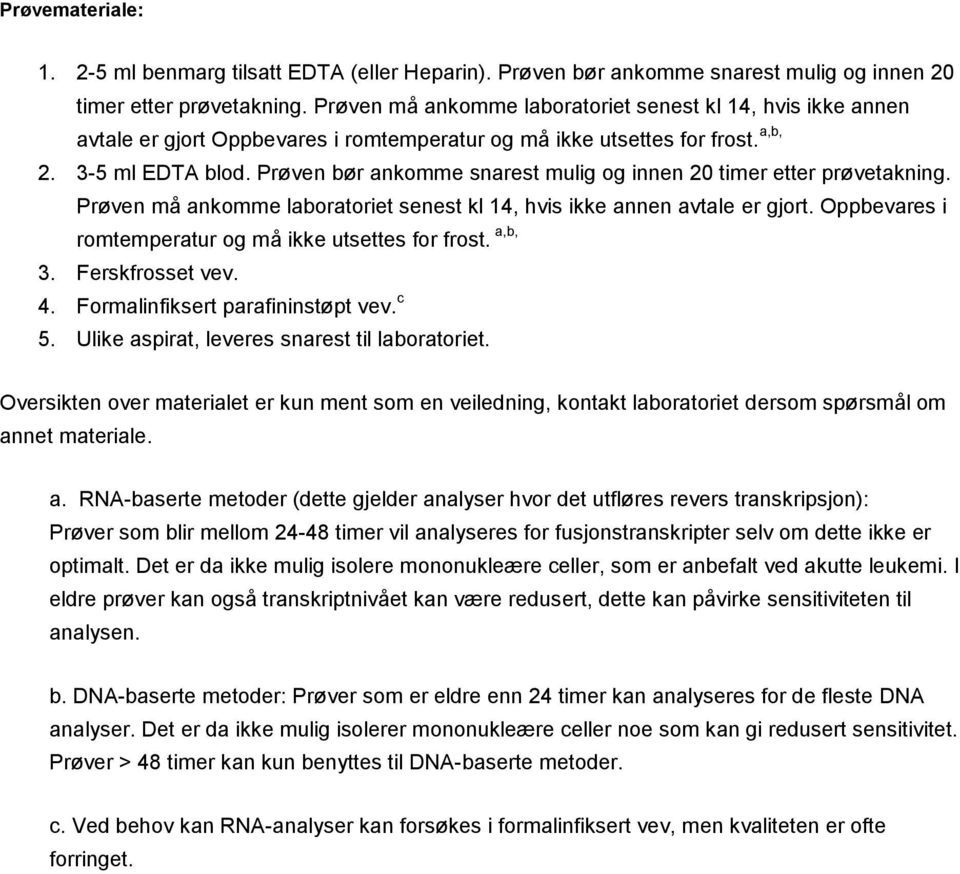 Prøven bør ankomme snarest mulig og innen 20 timer etter prøvetakning. Prøven må ankomme laboratoriet senest kl 14, hvis ikke annen avtale er gjort.