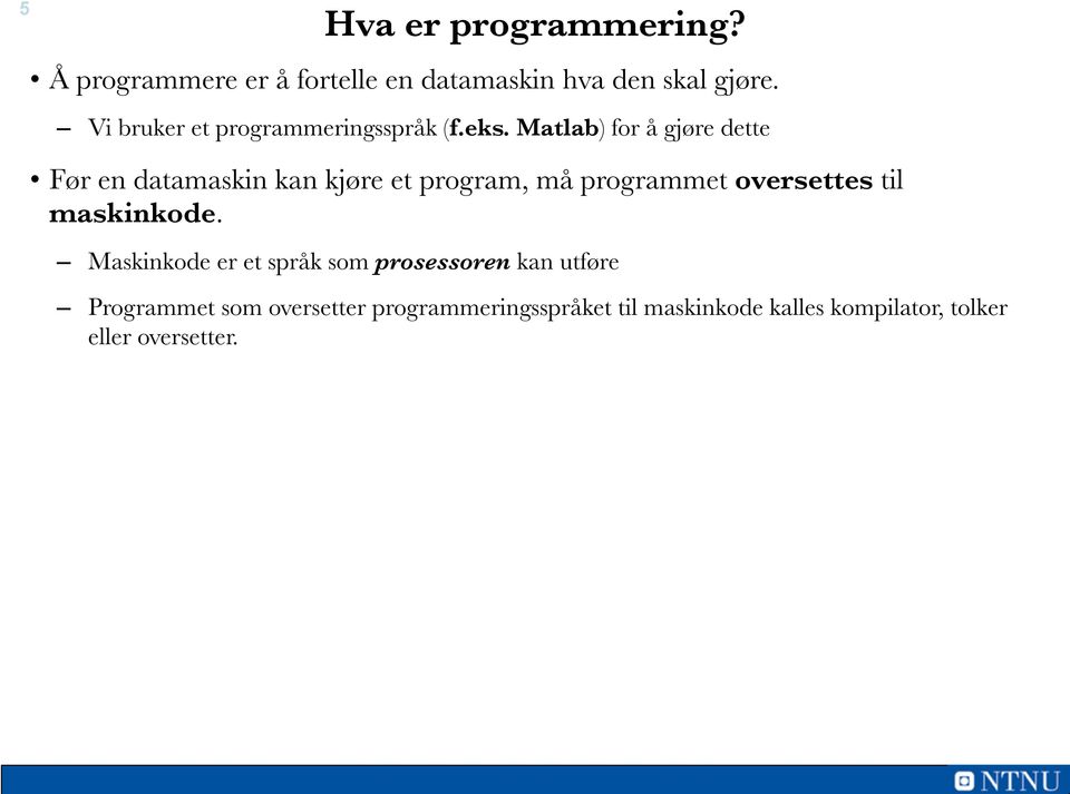 Matlab) for å gjøre dette Før en datamaskin kan kjøre et program, må programmet oversettes til