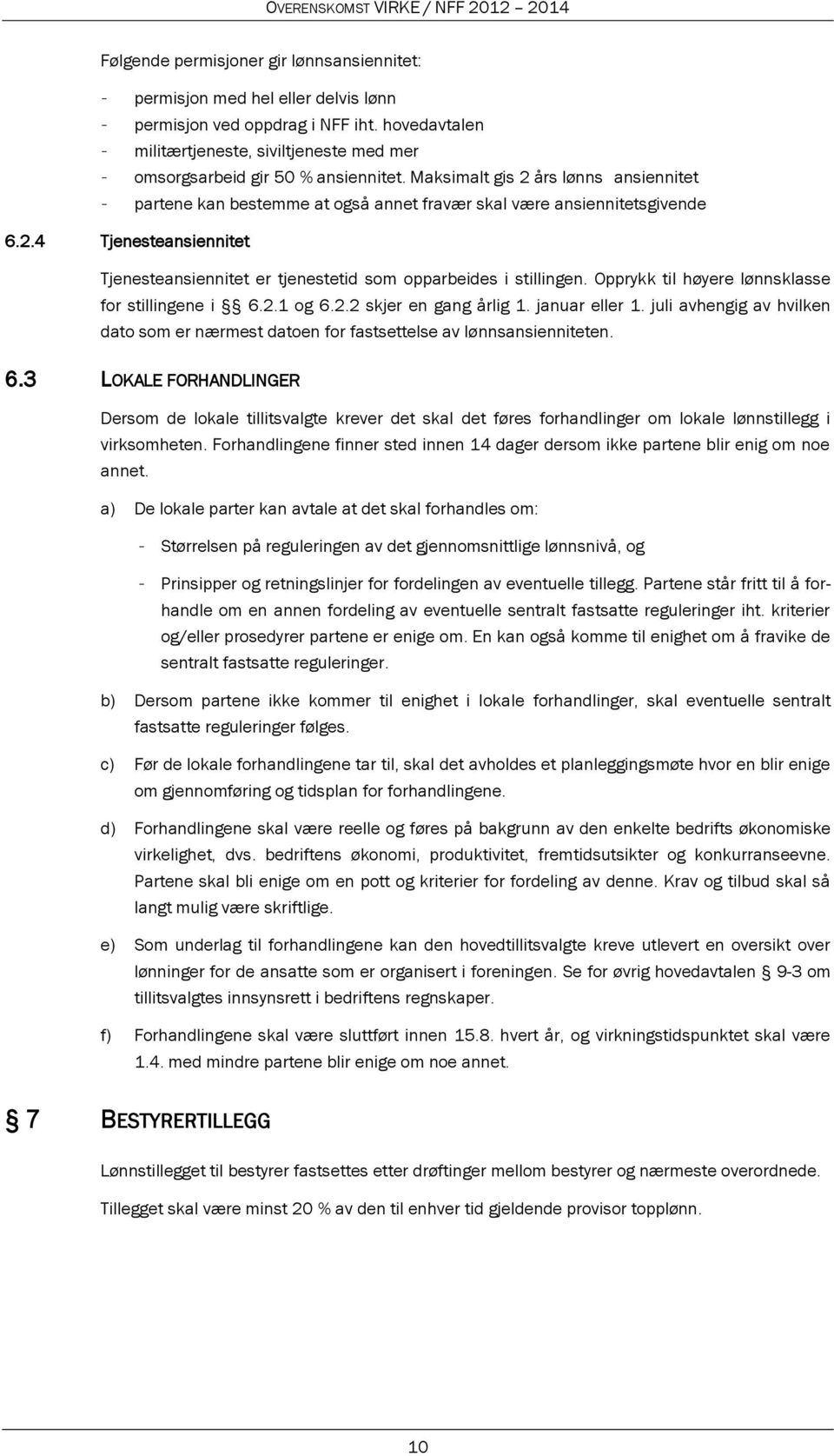 Maksimalt gis 2 års lønns ansiennitet - partene kan bestemme at også annet fravær skal være ansiennitetsgivende 6.2.4 Tjenesteansiennitet Tjenesteansiennitet er tjenestetid som opparbeides i stillingen.