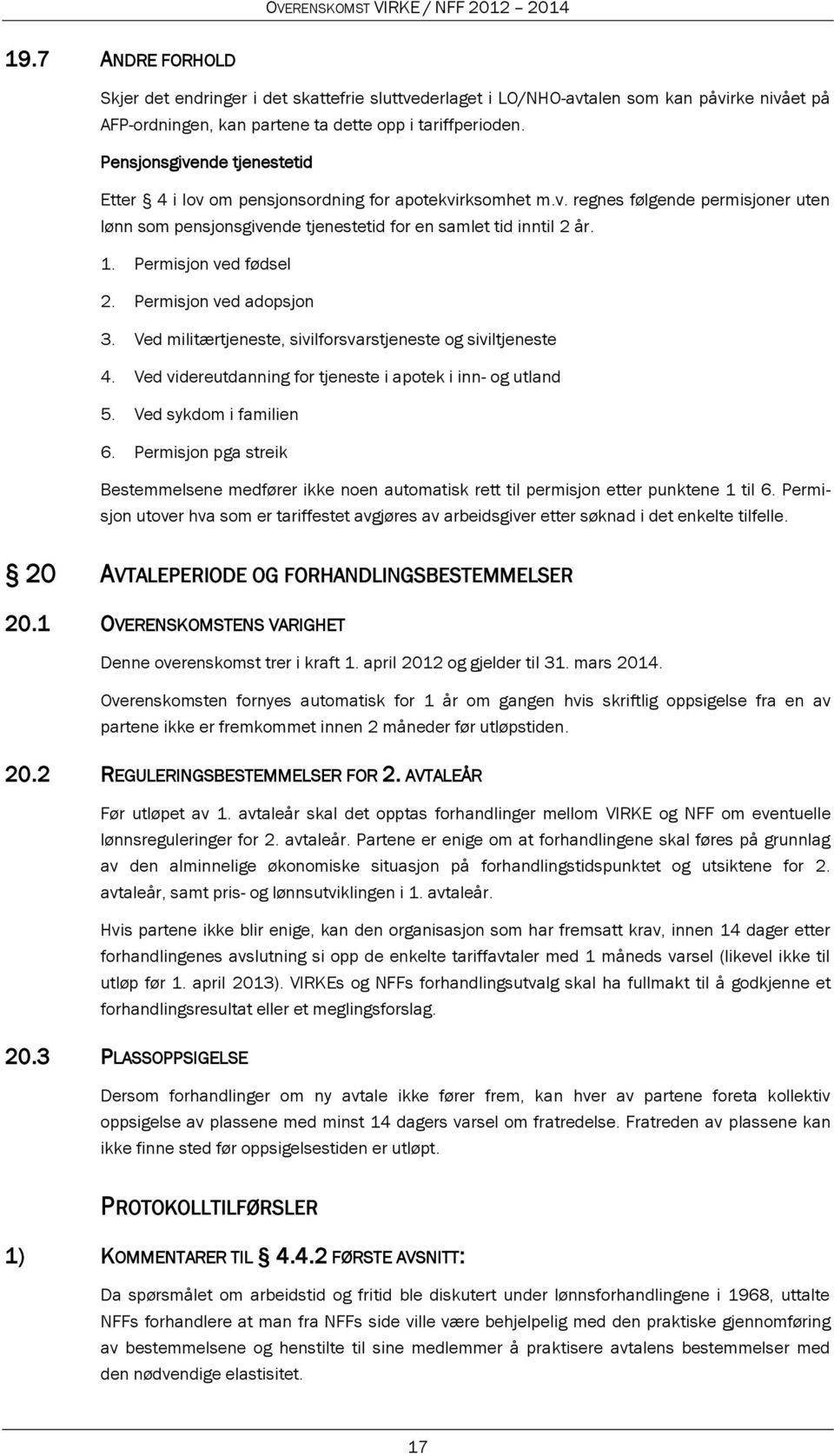 Permisjon ved fødsel 2. Permisjon ved adopsjon 3. Ved militærtjeneste, sivilforsvarstjeneste og siviltjeneste 4. Ved videreutdanning for tjeneste i apotek i inn- og utland 5. Ved sykdom i familien 6.