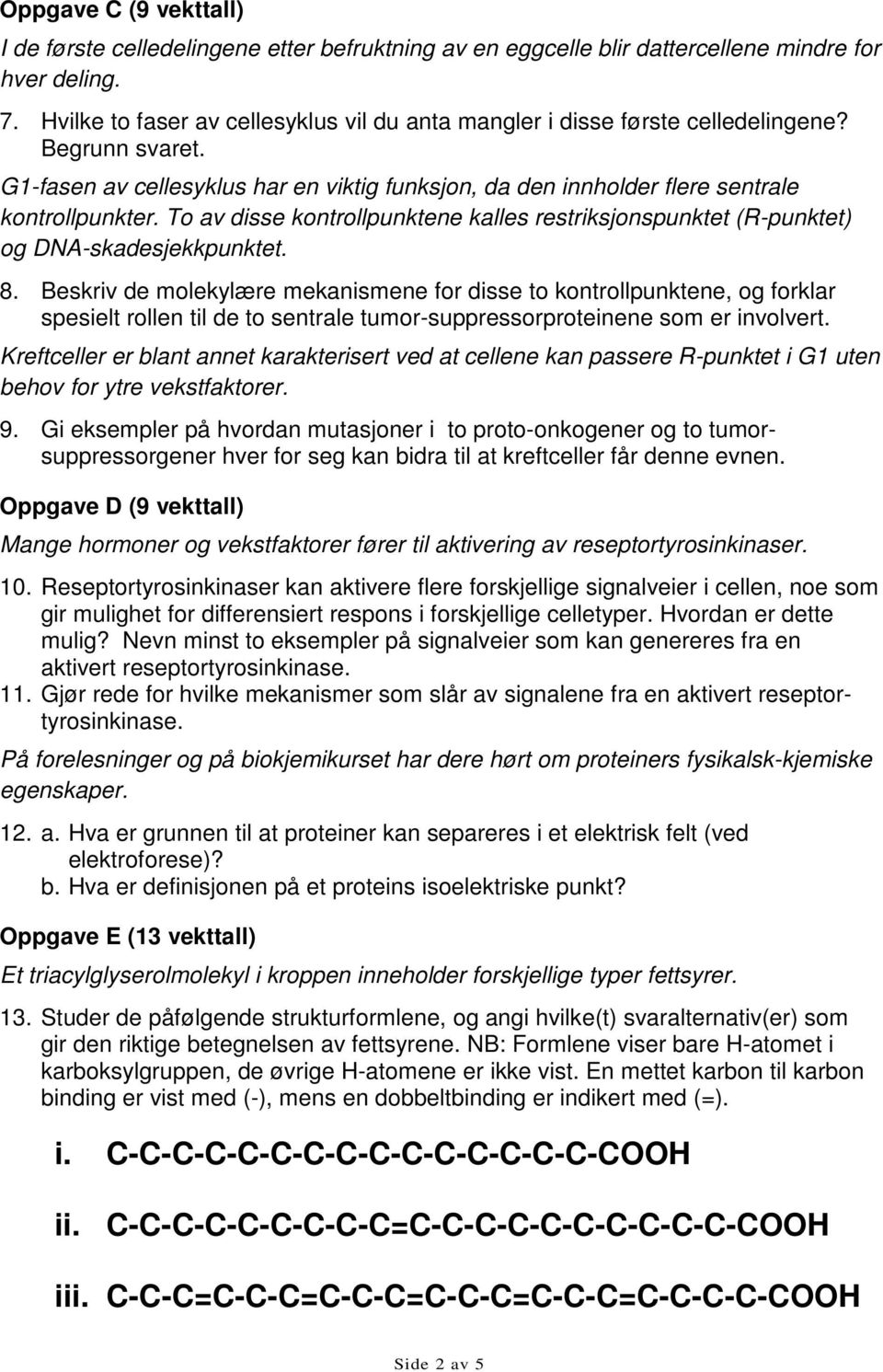 To av disse kontrollpunktene kalles restriksjonspunktet (R-punktet) og DNA-skadesjekkpunktet. 8.