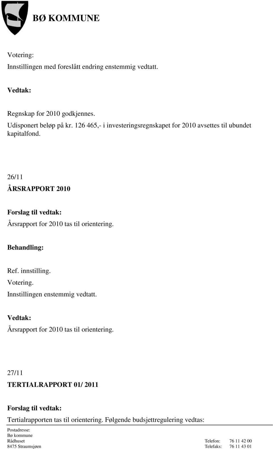 26/11 ÅRSRAPPORT 2010 Årsrapport for 2010 tas til orientering. Votering. Innstillingen enstemmig vedtatt.