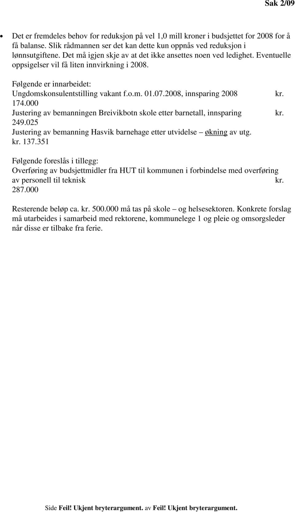 2008, innsparing 2008 174.000 Justering av bemanningen Breivikbotn skole etter barnetall, innsparing 249.025 Justering av bemanning Hasvik barnehage etter utvidelse økning av utg. kr.