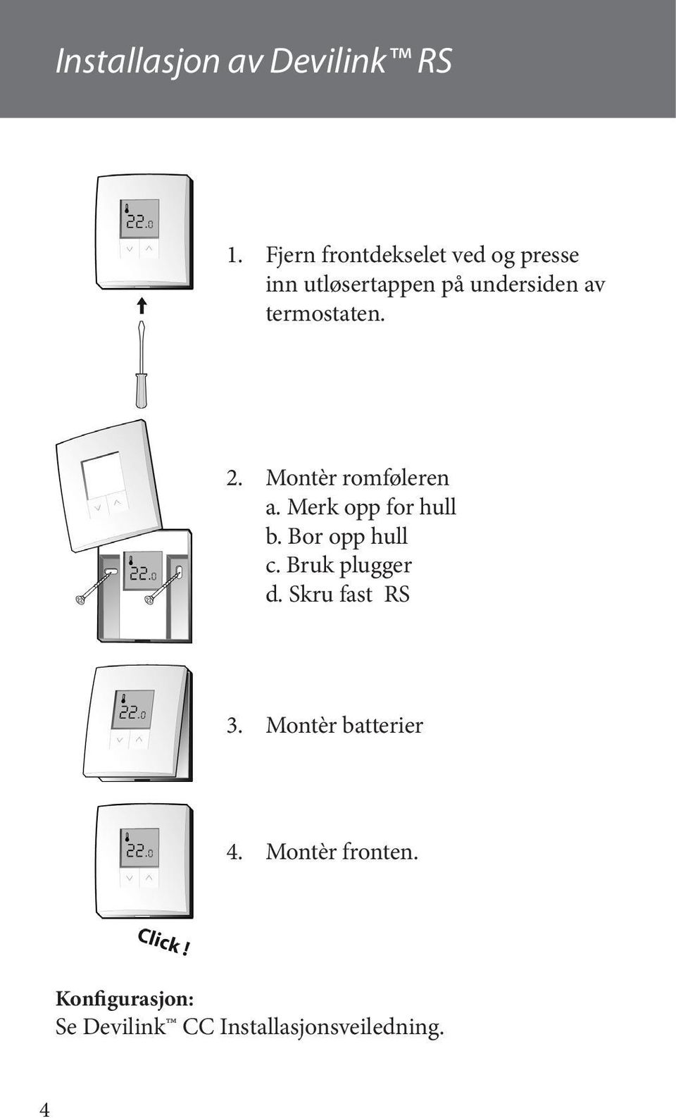 2. Montèr romføleren a. Merk opp for hull b. Bor opp hull c. Bruk plugger d.