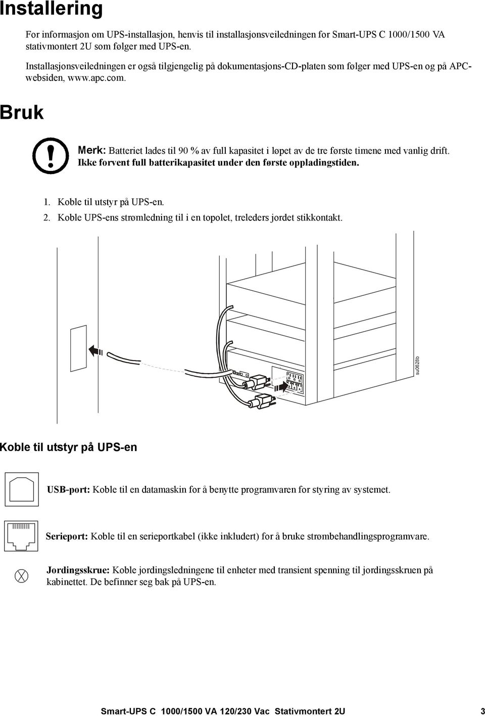 Merk: Batteriet lades til 90 % av full kapasitet i løpet av de tre første timene med vanlig drift. Ikke forvent full batterikapasitet under den første oppladingstiden. 1. Koble til utstyr på UPS-en.
