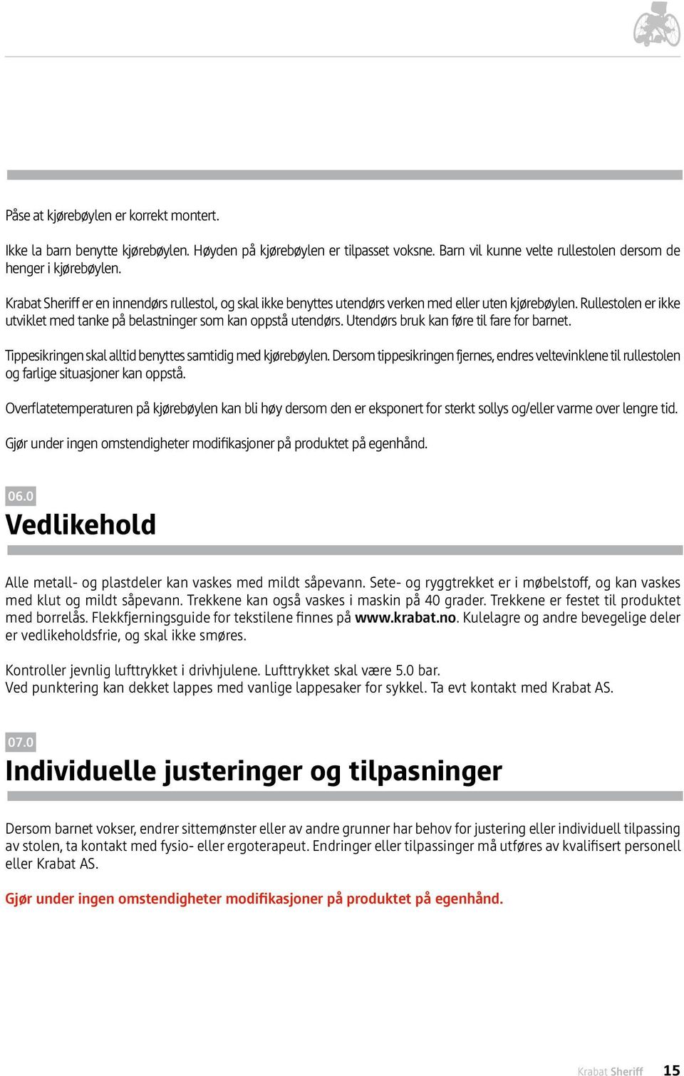 Utendørs bruk kan føre til fare for barnet. Tippesikringen skal alltid benyttes samtidig med kjørebøylen.