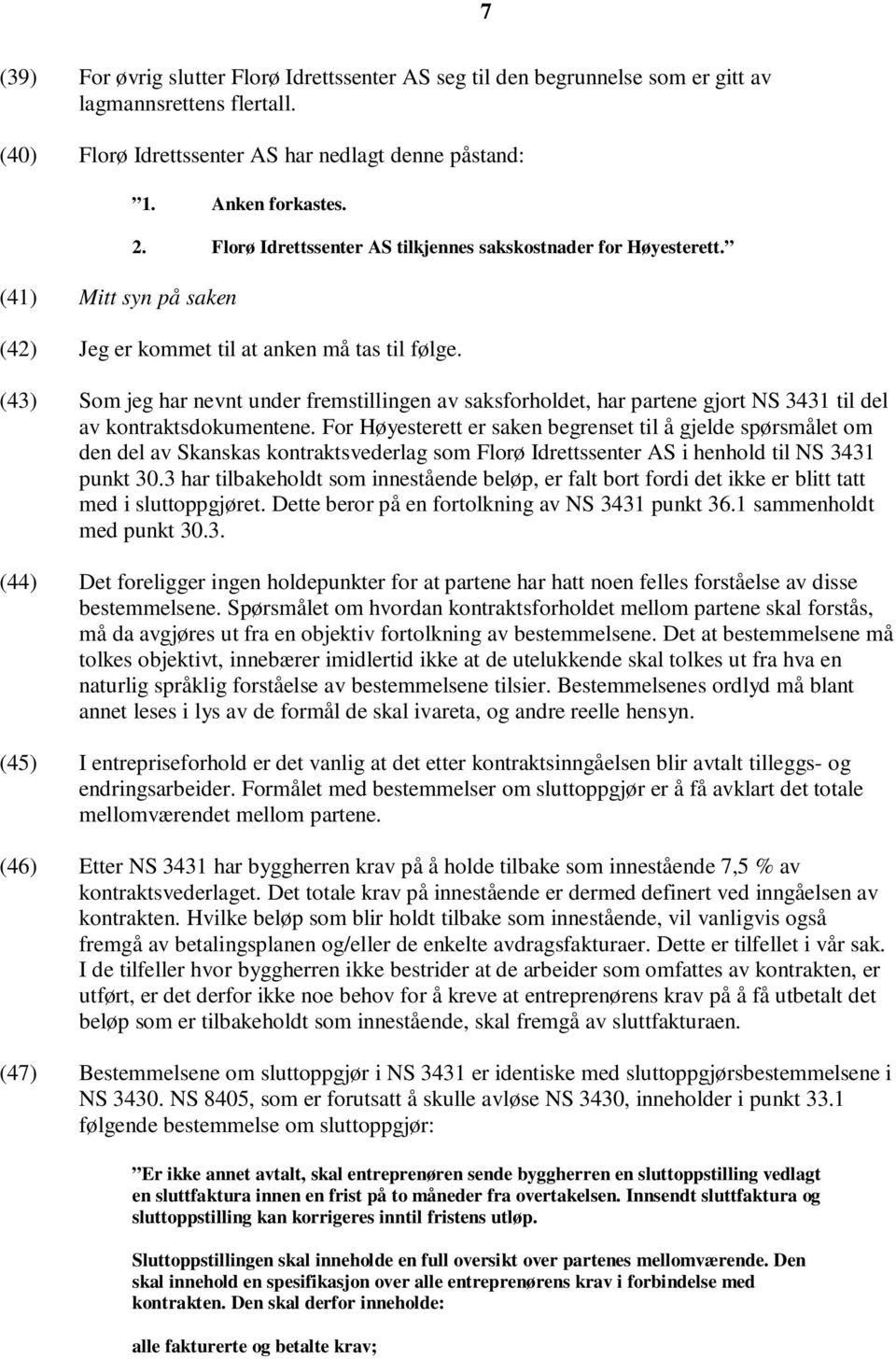 (43) Som jeg har nevnt under fremstillingen av saksforholdet, har partene gjort NS 3431 til del av kontraktsdokumentene.