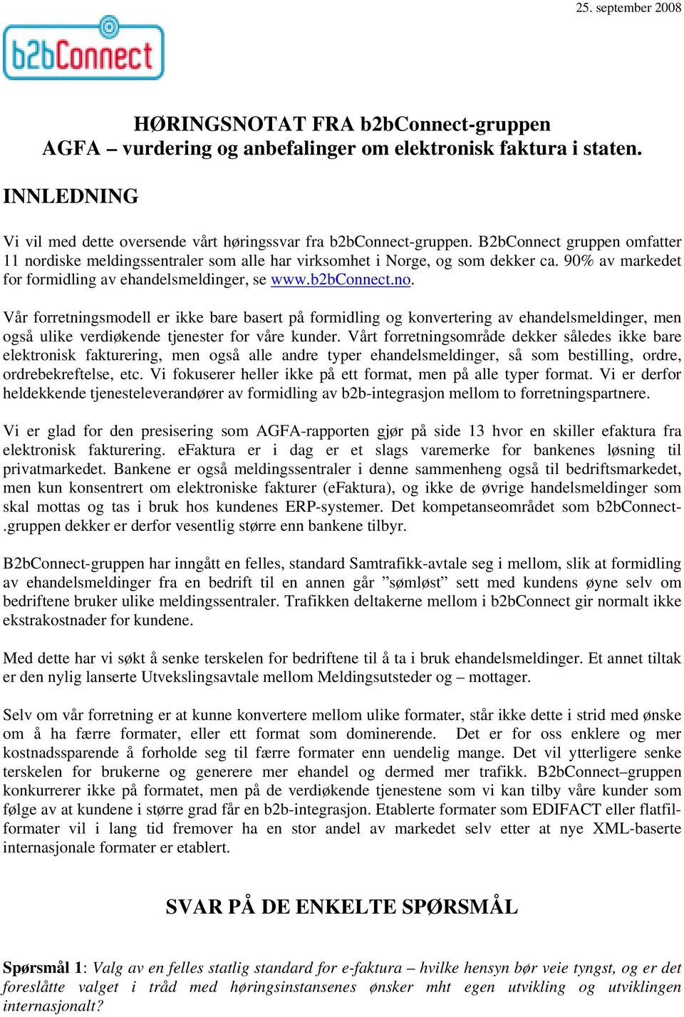 Vårt forretningsområde dekker således ikke bare elektronisk fakturering, men også alle andre typer ehandelsmeldinger, så som bestilling, ordre, ordrebekreftelse, etc.