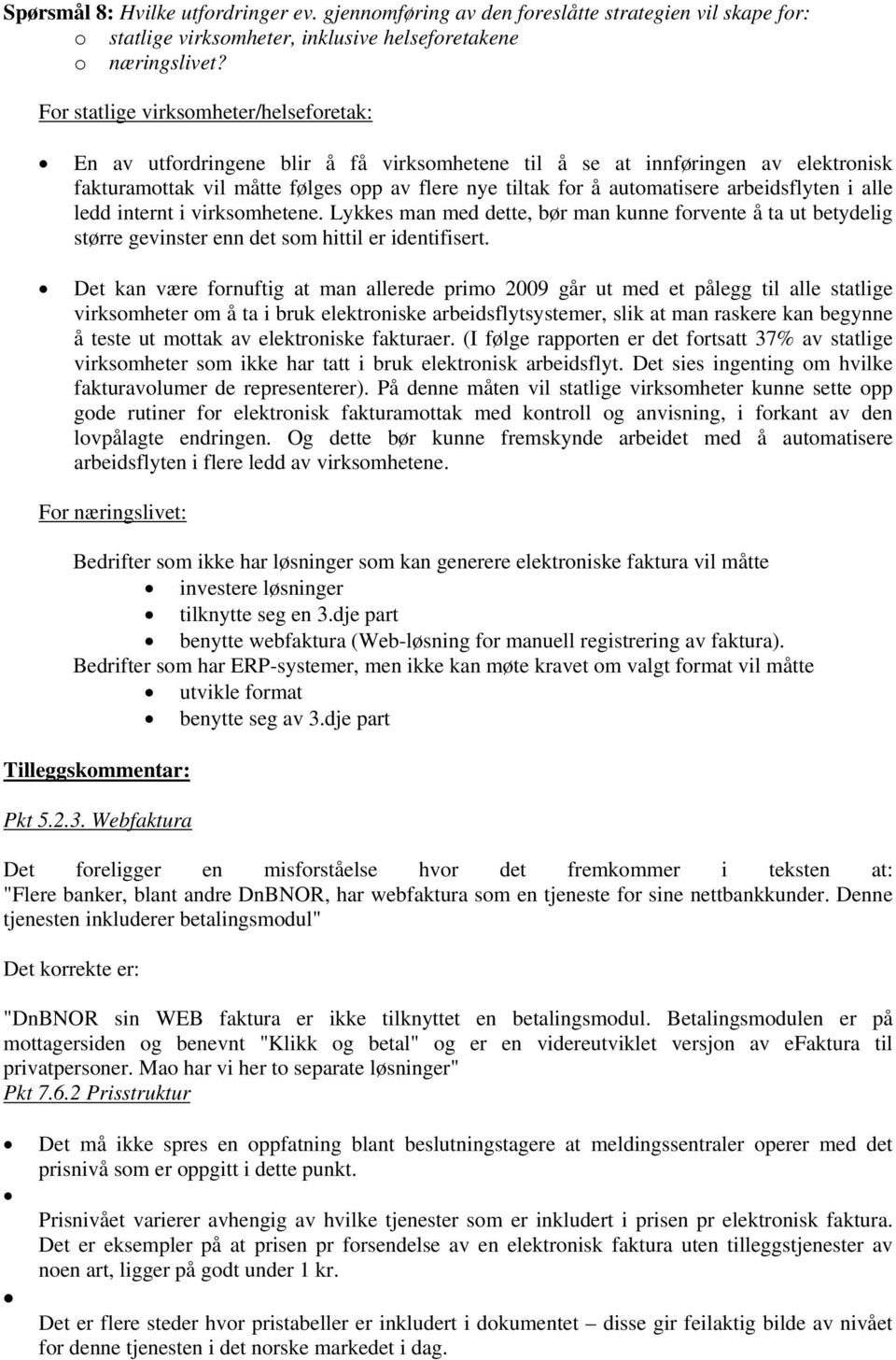 arbeidsflyten i alle ledd internt i virksomhetene. Lykkes man med dette, bør man kunne forvente å ta ut betydelig større gevinster enn det som hittil er identifisert.