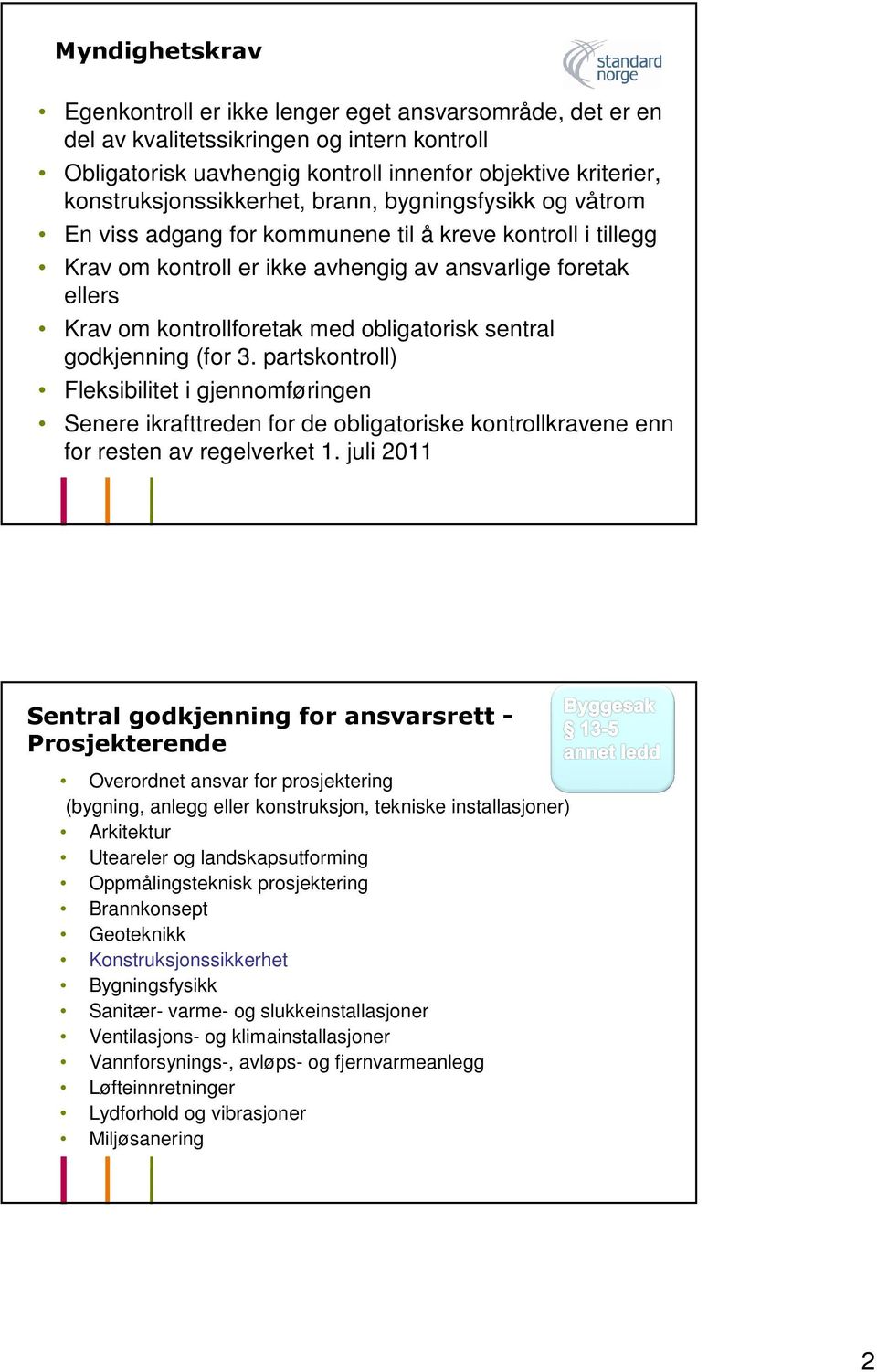 parts) Fleksibilitet i gjennomføringen Senere ikrafttreden for de obligatoriske kravene enn for resten av regelverket 1.