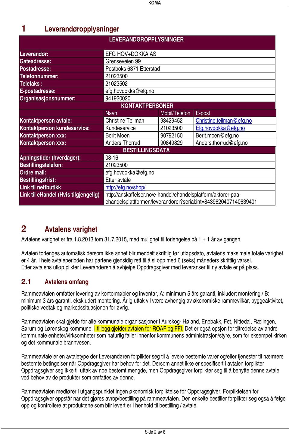 no Kontaktperson kundeservice: Kundeservice 21023500 Efg.hovdokka@efg.no Kontaktperson xxx: Berit Moen 90792150 Berit.moen@efg.no Kontaktperson xxx: Anders Thorrud 90849829 Anders.thorrud@efg.