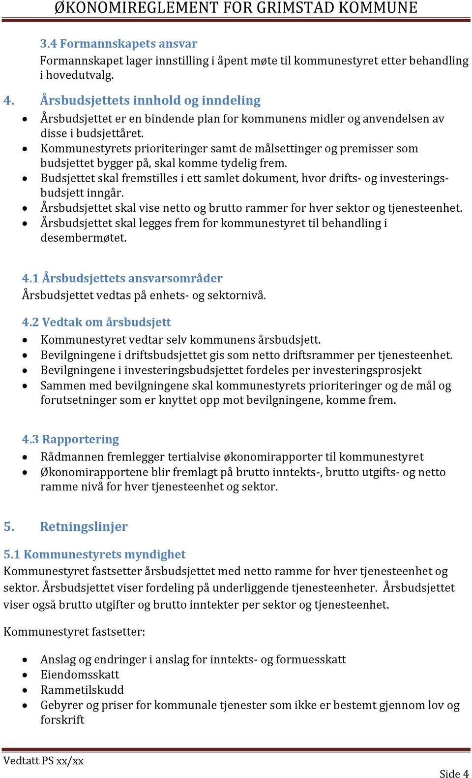 Kommunestyrets prioriteringer samt de målsettinger og premisser som budsjettet bygger på, skal komme tydelig frem.