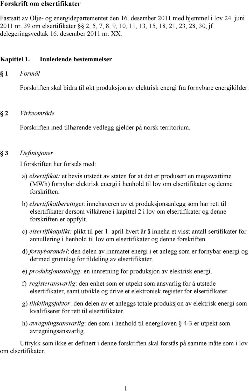 Innledende bestemmelser 1 Formål Forskriften skal bidra til økt produksjon av elektrisk energi fra fornybare energikilder.