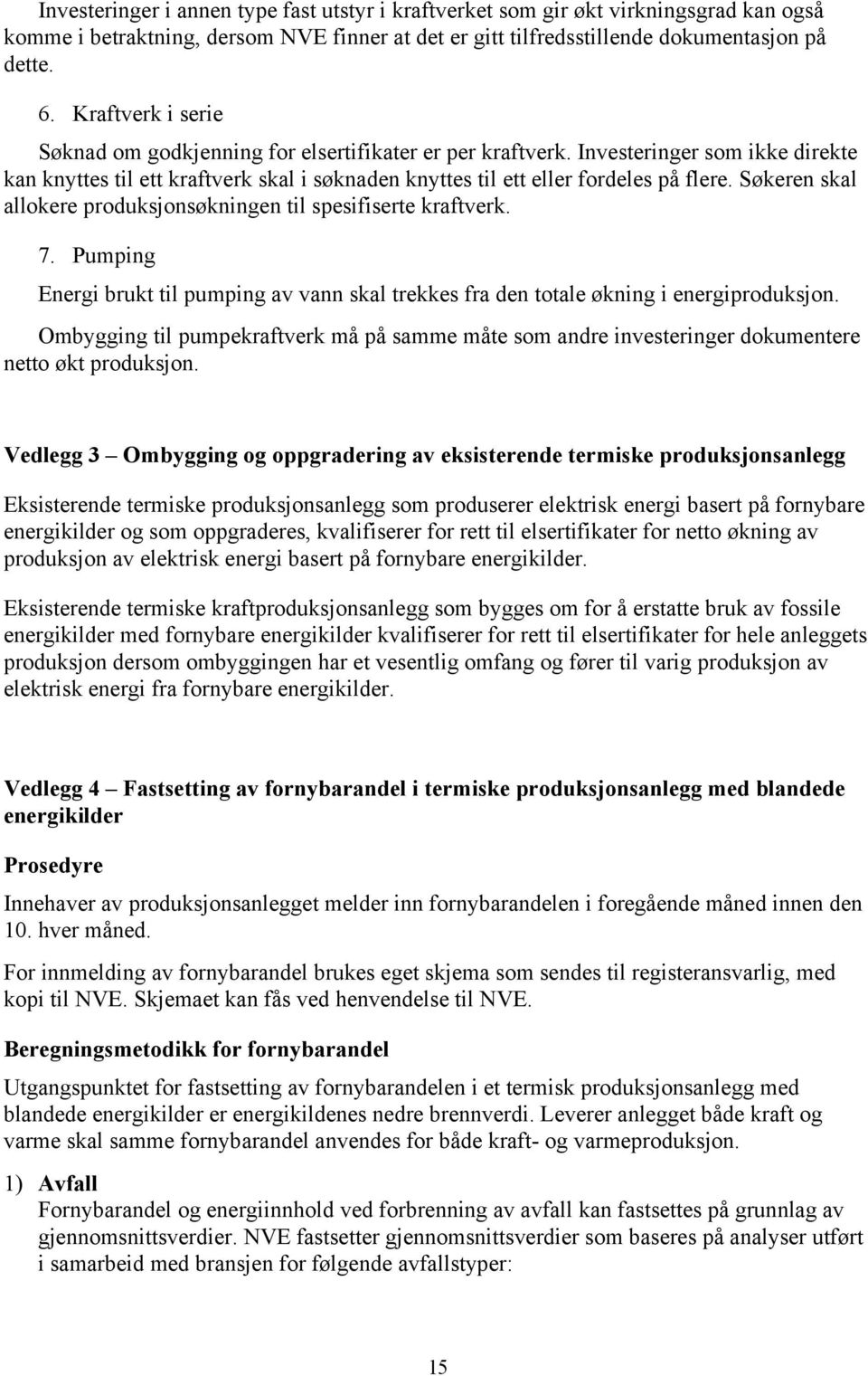 Søkeren skal allokere produksjonsøkningen til spesifiserte kraftverk. 7. Pumping Energi brukt til pumping av vann skal trekkes fra den totale økning i energiproduksjon.