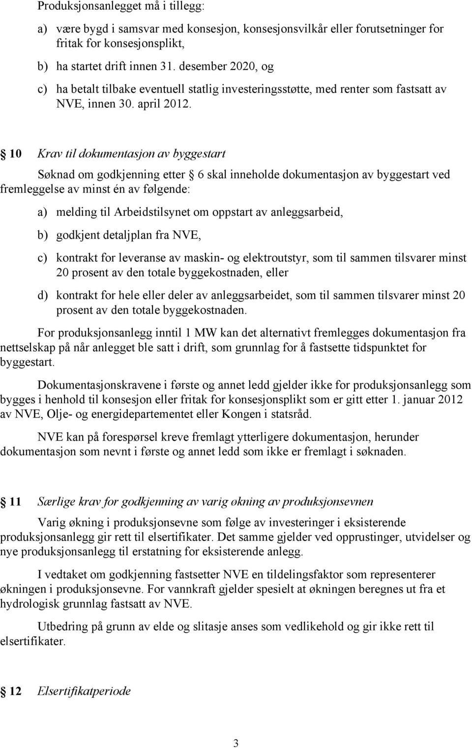 10 Krav til dokumentasjon av byggestart Søknad om godkjenning etter 6 skal inneholde dokumentasjon av byggestart ved fremleggelse av minst én av følgende: a) melding til Arbeidstilsynet om oppstart