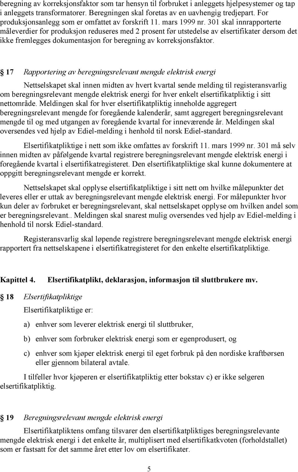 301 skal innrapporterte måleverdier for produksjon reduseres med 2 prosent før utstedelse av elsertifikater dersom det ikke fremlegges dokumentasjon for beregning av korreksjonsfaktor.