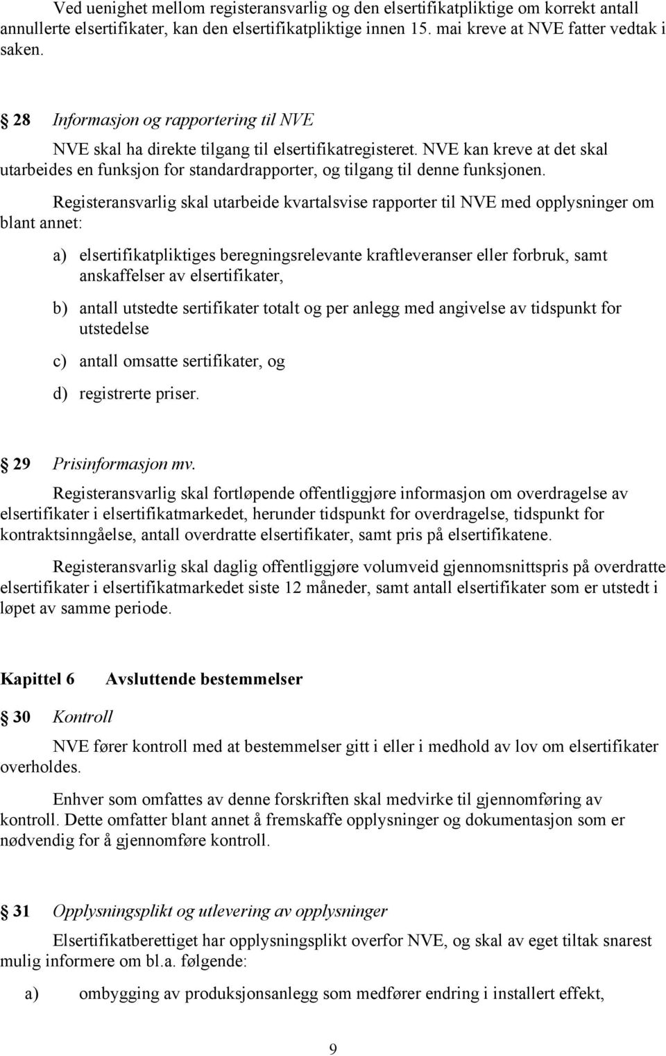 Registeransvarlig skal utarbeide kvartalsvise rapporter til NVE med opplysninger om blant annet: a) elsertifikatpliktiges beregningsrelevante kraftleveranser eller forbruk, samt anskaffelser av