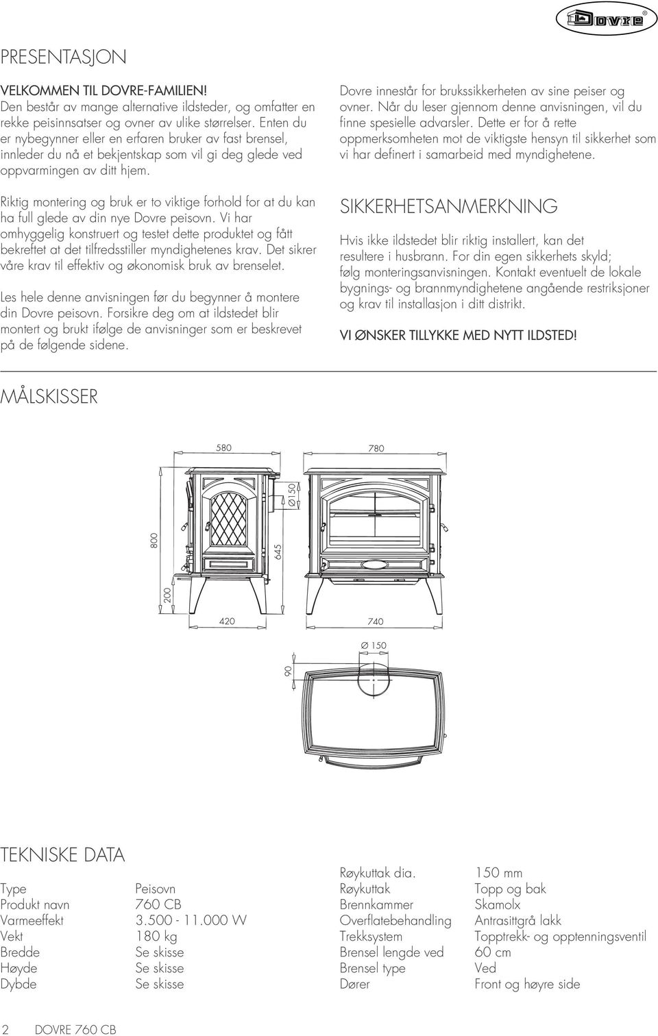 Riktig montering og bruk er to viktige forhold for at du kan ha full glede av din nye Dovre peisovn.