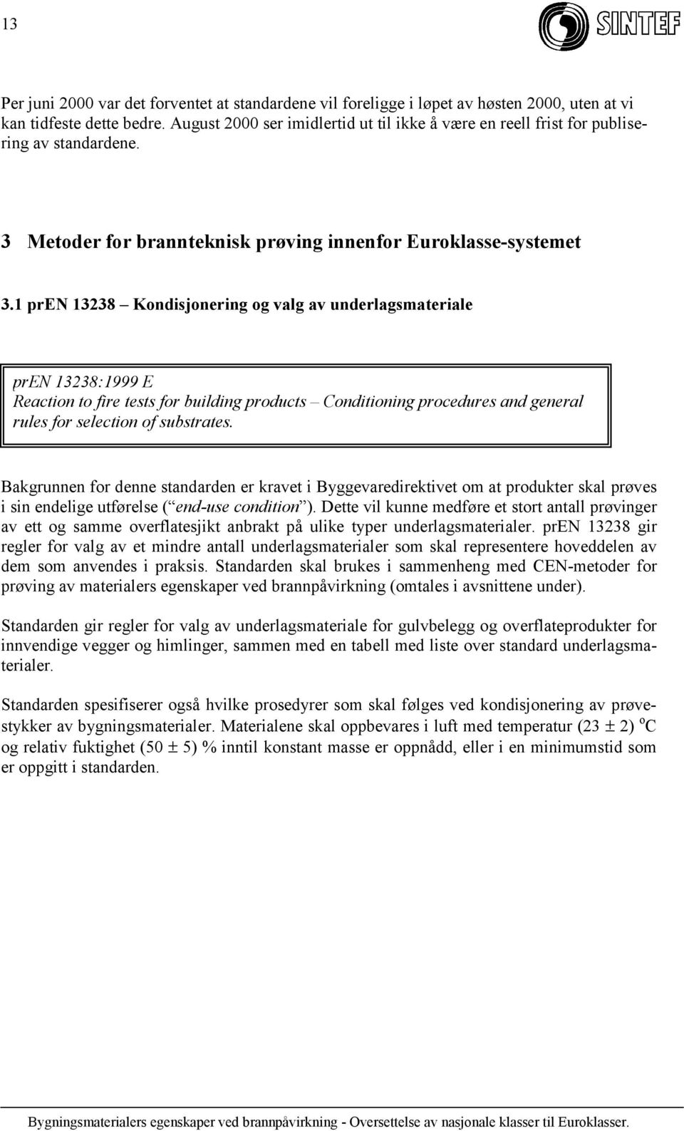 1 pren 13238 Kondisjonering og valg av underlagsmateriale pren 13238:1999 E Reaction to fire tests for building products Conditioning procedures and general rules for selection of substrates.