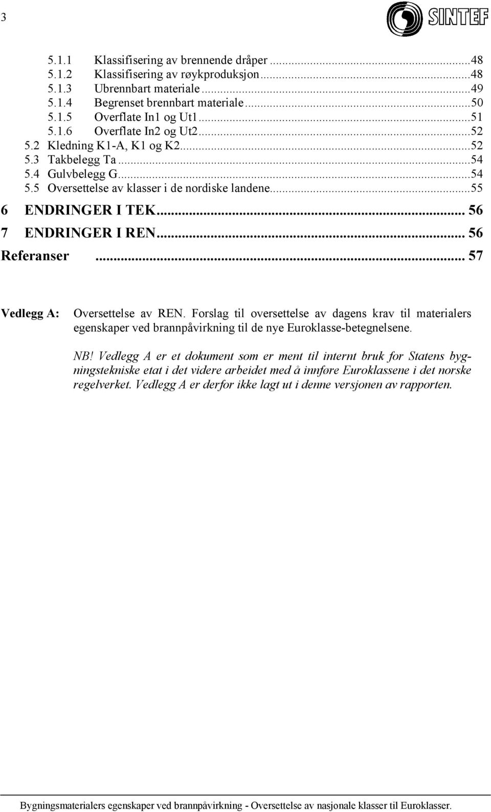 .. 56 7 ENDRINGER I REN... 56 Referanser... 57 Vedlegg A: Oversettelse av REN.