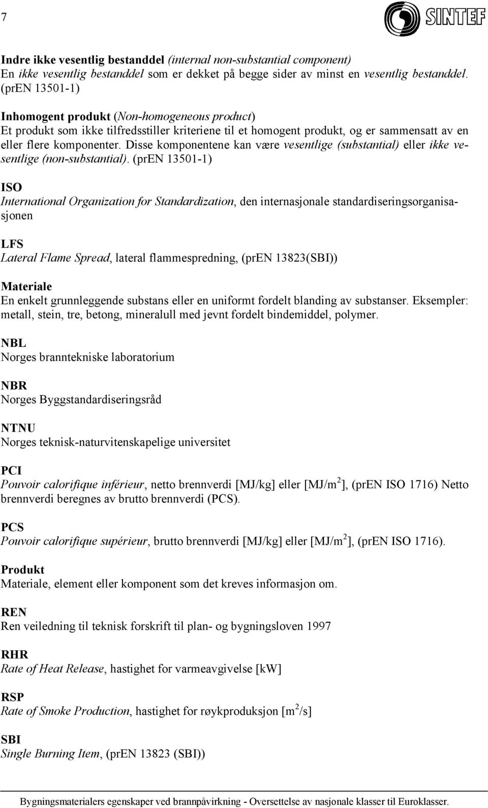 Disse komponentene kan være vesentlige (substantial) eller ikke vesentlige (non-substantial).