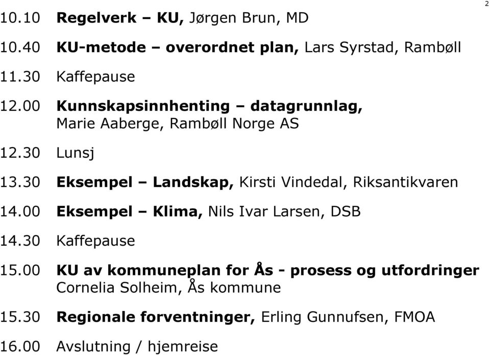 30 Eksempel Landskap, Kirsti Vindedal, Riksantikvaren 14.00 Eksempel Klima, Nils Ivar Larsen, DSB 14.30 Kaffepause 15.