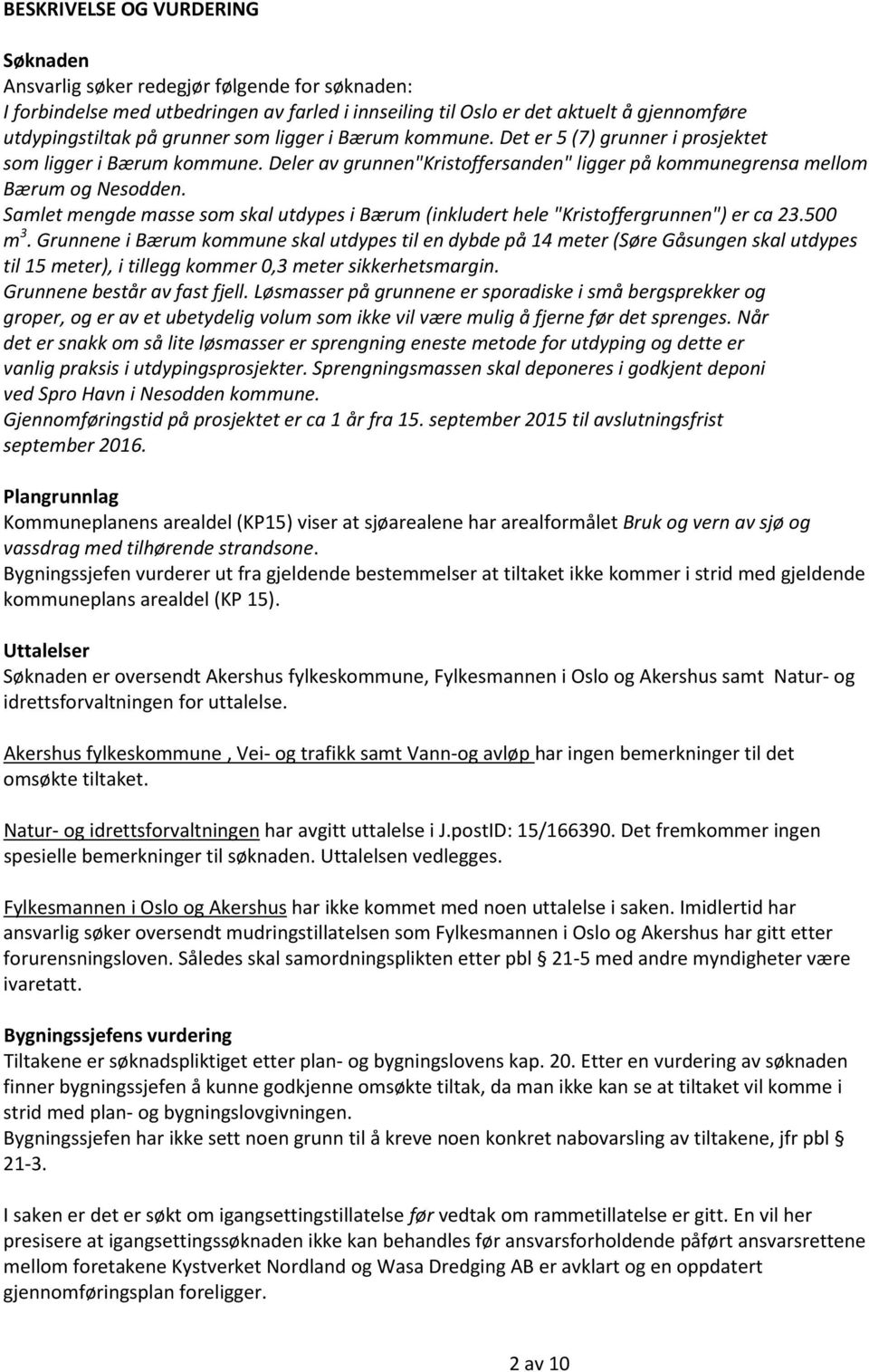 Samlet mengde masse som skal utdypes i Bærum (inkludert hele "Kristoffergrunnen") er ca 23.500 m 3.