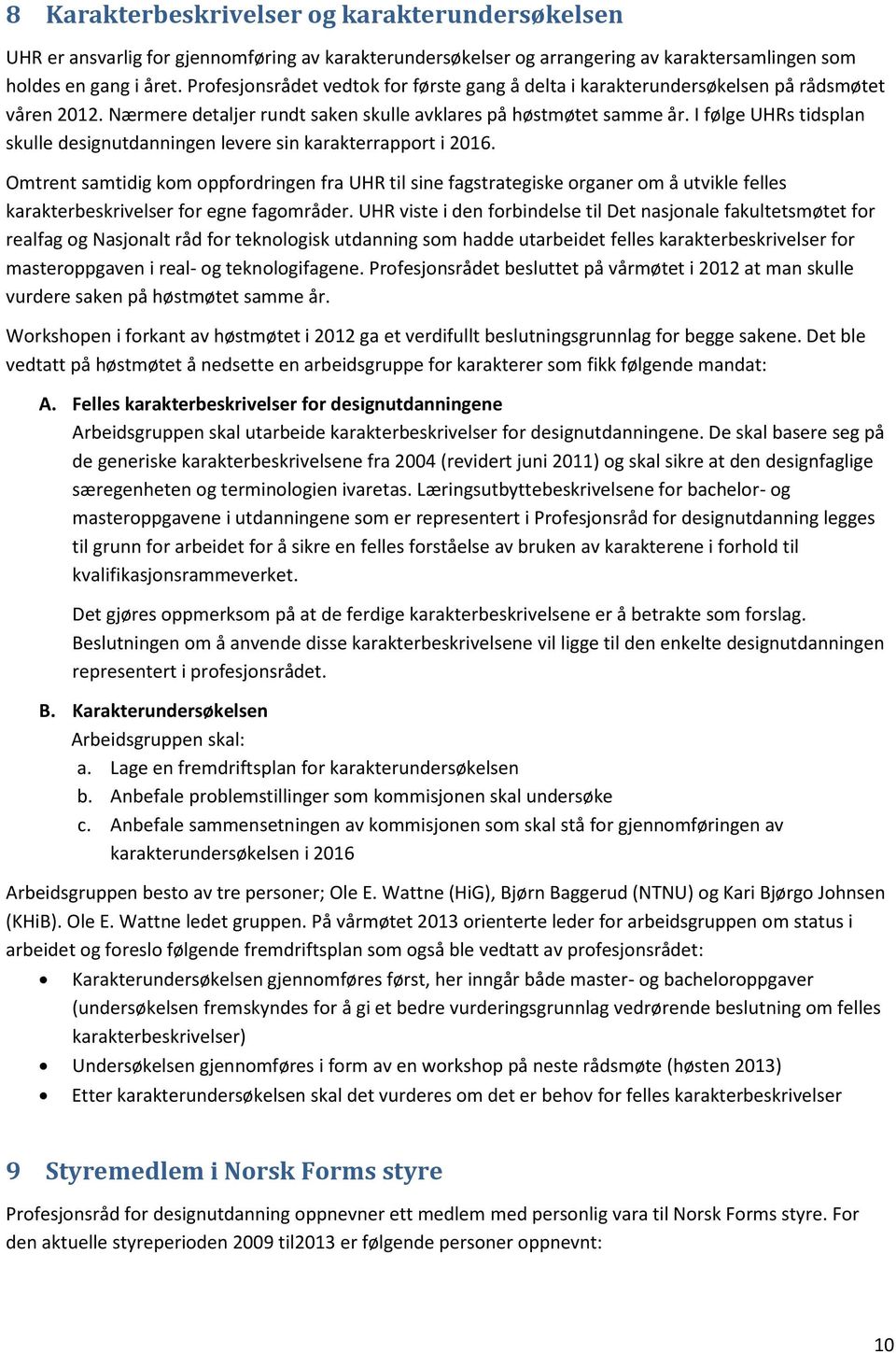 I følge UHRs tidsplan skulle designutdanningen levere sin karakterrapport i 2016.