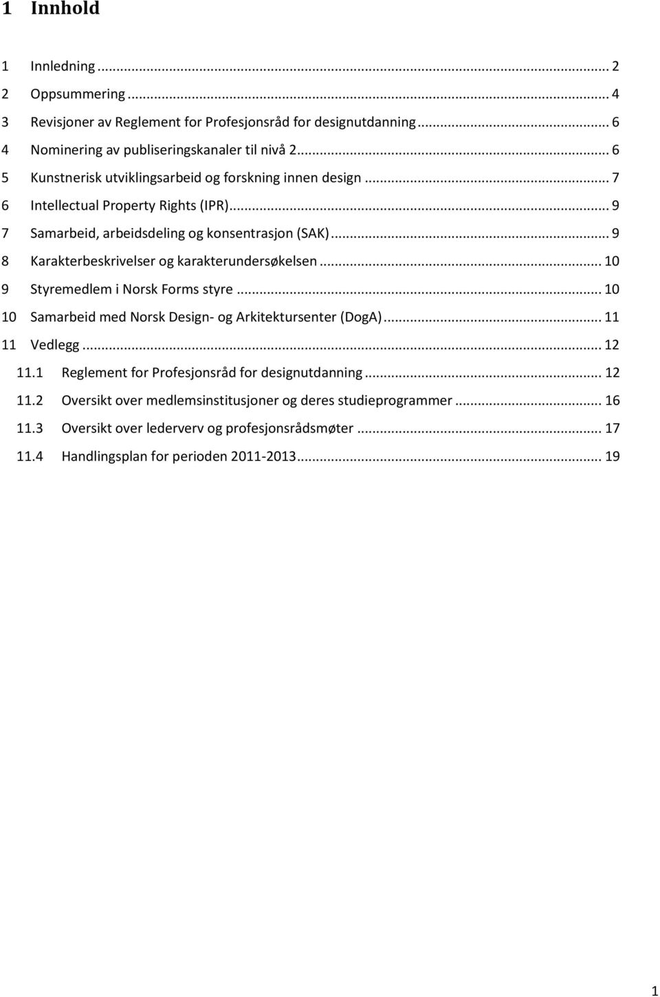 .. 9 8 Karakterbeskrivelser og karakterundersøkelsen... 10 9 Styremedlem i Norsk Forms styre... 10 10 Samarbeid med Norsk Design- og Arkitektursenter (DogA)... 11 11 Vedlegg... 12 11.