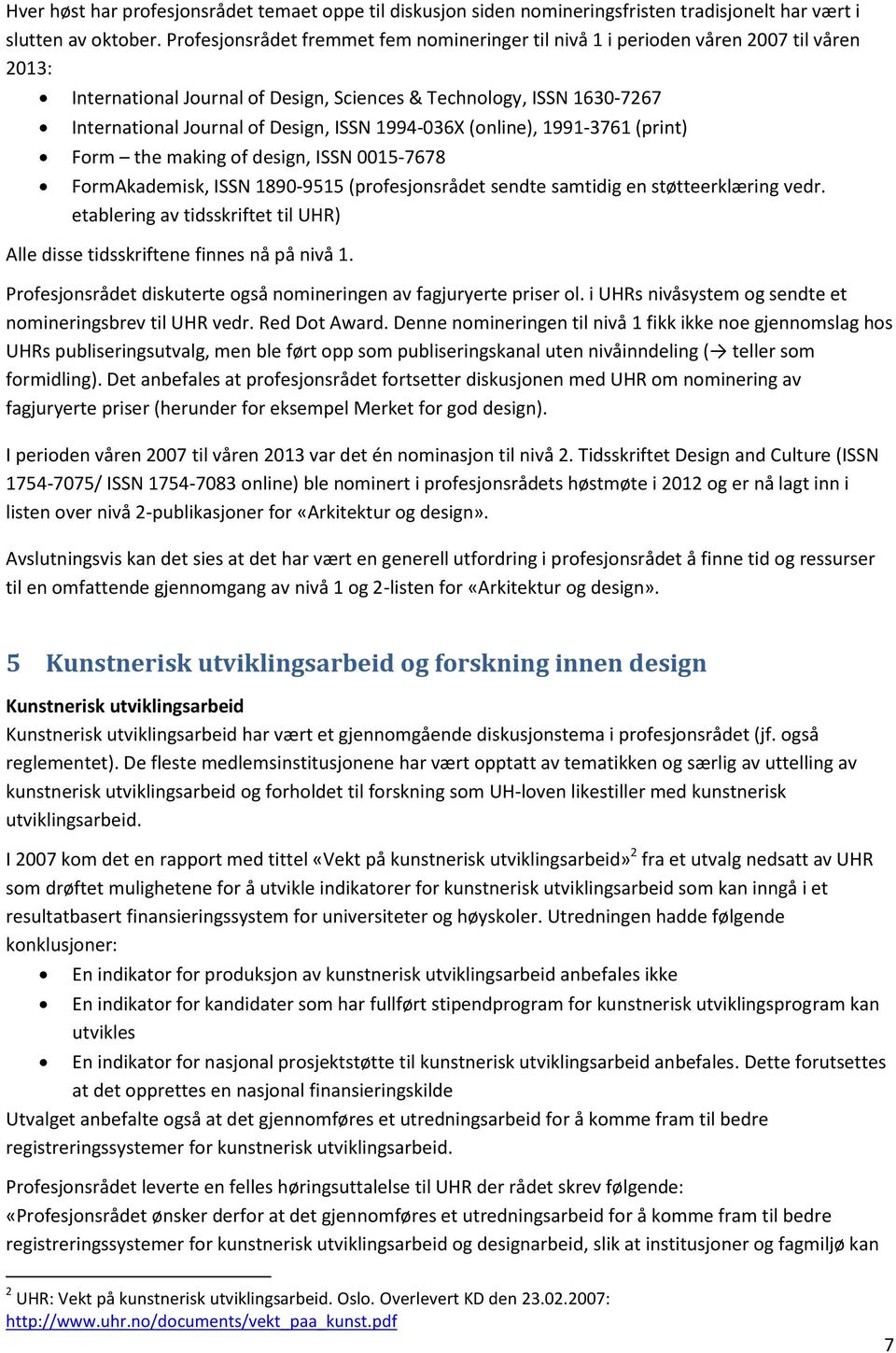 1994-036X (online), 1991-3761 (print) Form the making of design, ISSN 0015-7678 FormAkademisk, ISSN 1890-9515 (profesjonsrådet sendte samtidig en støtteerklæring vedr.