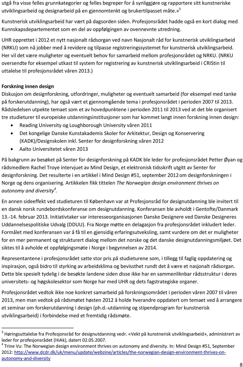 UHR opprettet i 2012 et nytt nasjonalt rådsorgan ved navn Nasjonalt råd for kunstnerisk utviklingsarbeid (NRKU) som nå jobber med å revidere og tilpasse registreringssystemet for kunstnerisk