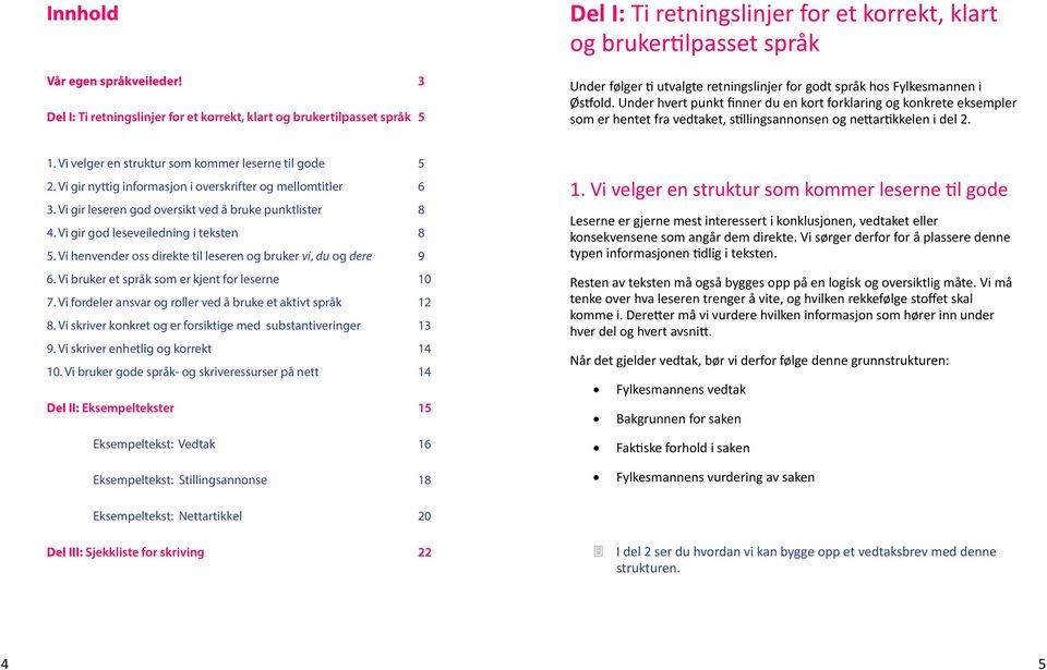 språk hos Fylkesmannen i Østfold. Under hvert punkt finner du en kort forklaring og konkrete eksempler som er hentet fra vedtaket, stillingsannonsen og nettartikkelen i del 2. 1.