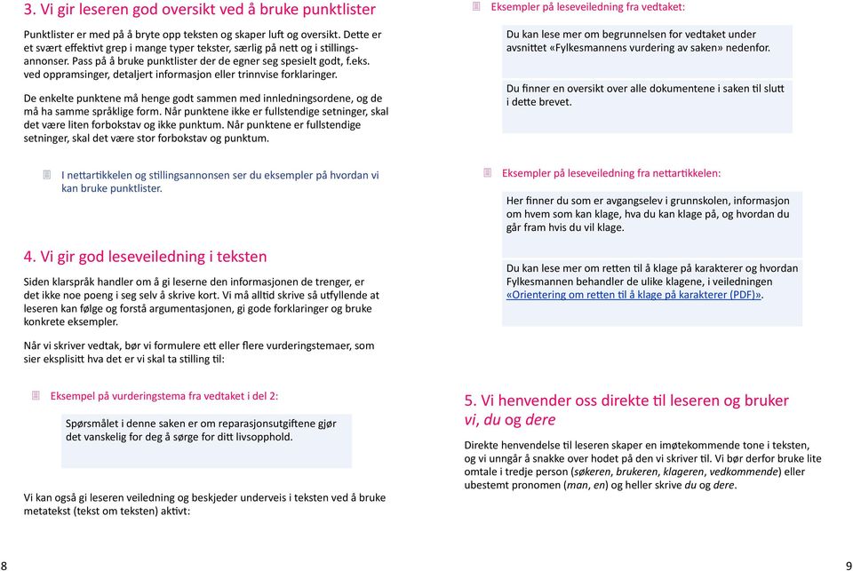 De enkelte punktene må henge godt sammen med innledningsordene, og de må ha samme språklige form. Når punktene ikke er fullstendige setninger, skal det være liten forbokstav og ikke punktum.