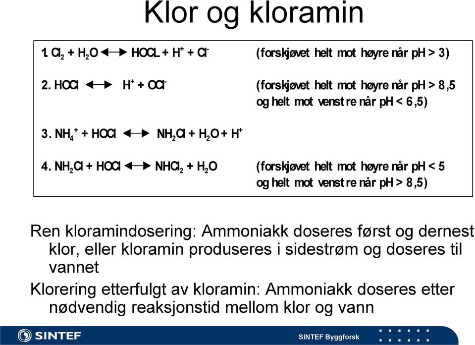 NH 2 Cl + HOCl NHCl 2 + H 2 O (forskjøvet helt mot høyre når ph < 5 og helt mot venst re når ph > 8,5) Ren kloramindosering: Ammoniakk