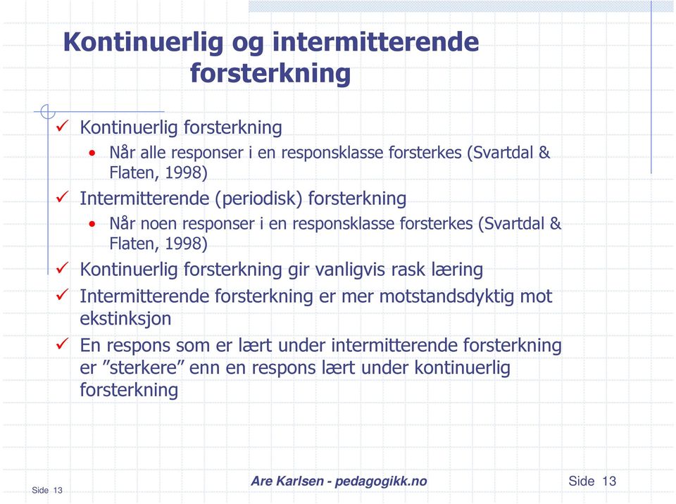 1998) Kontinuerlig forsterkning gir vanligvis rask læring Intermitterende forsterkning er mer motstandsdyktig mot ekstinksjon En