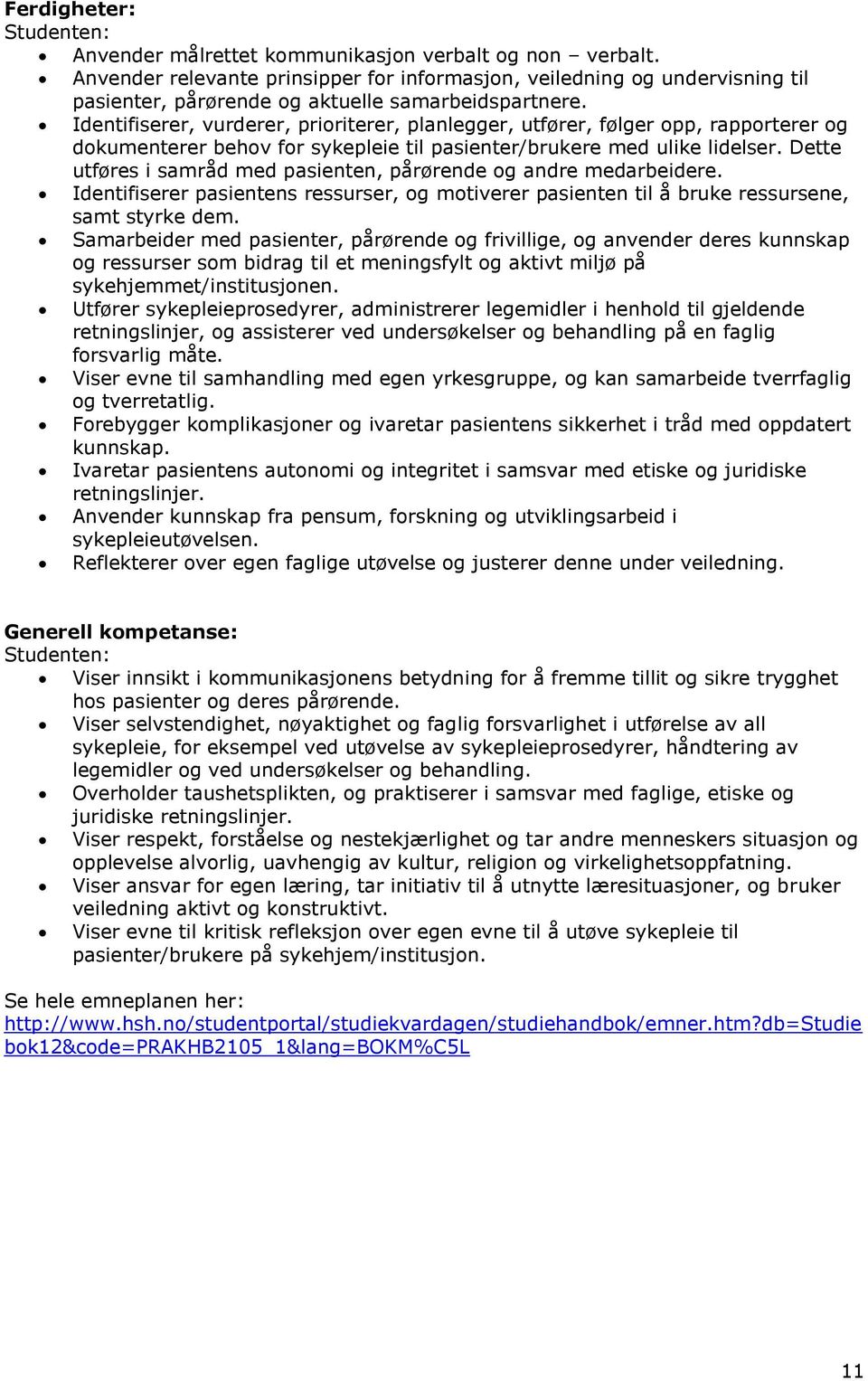 Identifiserer, vurderer, prioriterer, planlegger, utfører, følger opp, rapporterer og dokumenterer behov for sykepleie til pasienter/brukere med ulike lidelser.