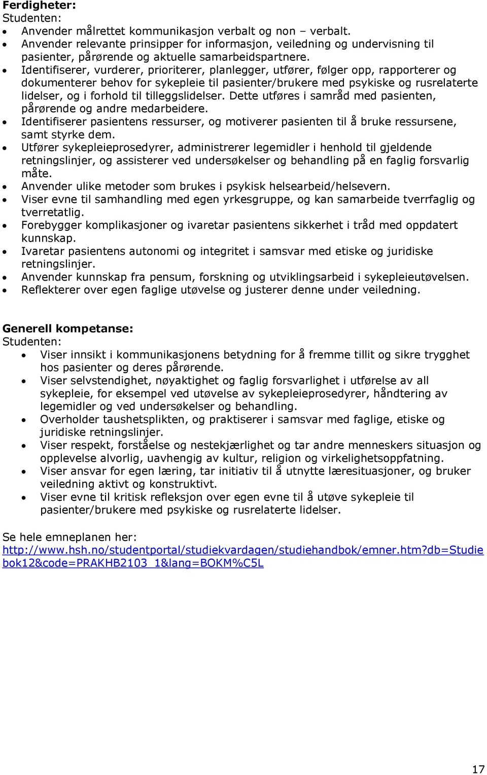 Identifiserer, vurderer, prioriterer, planlegger, utfører, følger opp, rapporterer og dokumenterer behov for sykepleie til pasienter/brukere med psykiske og rusrelaterte lidelser, og i forhold til