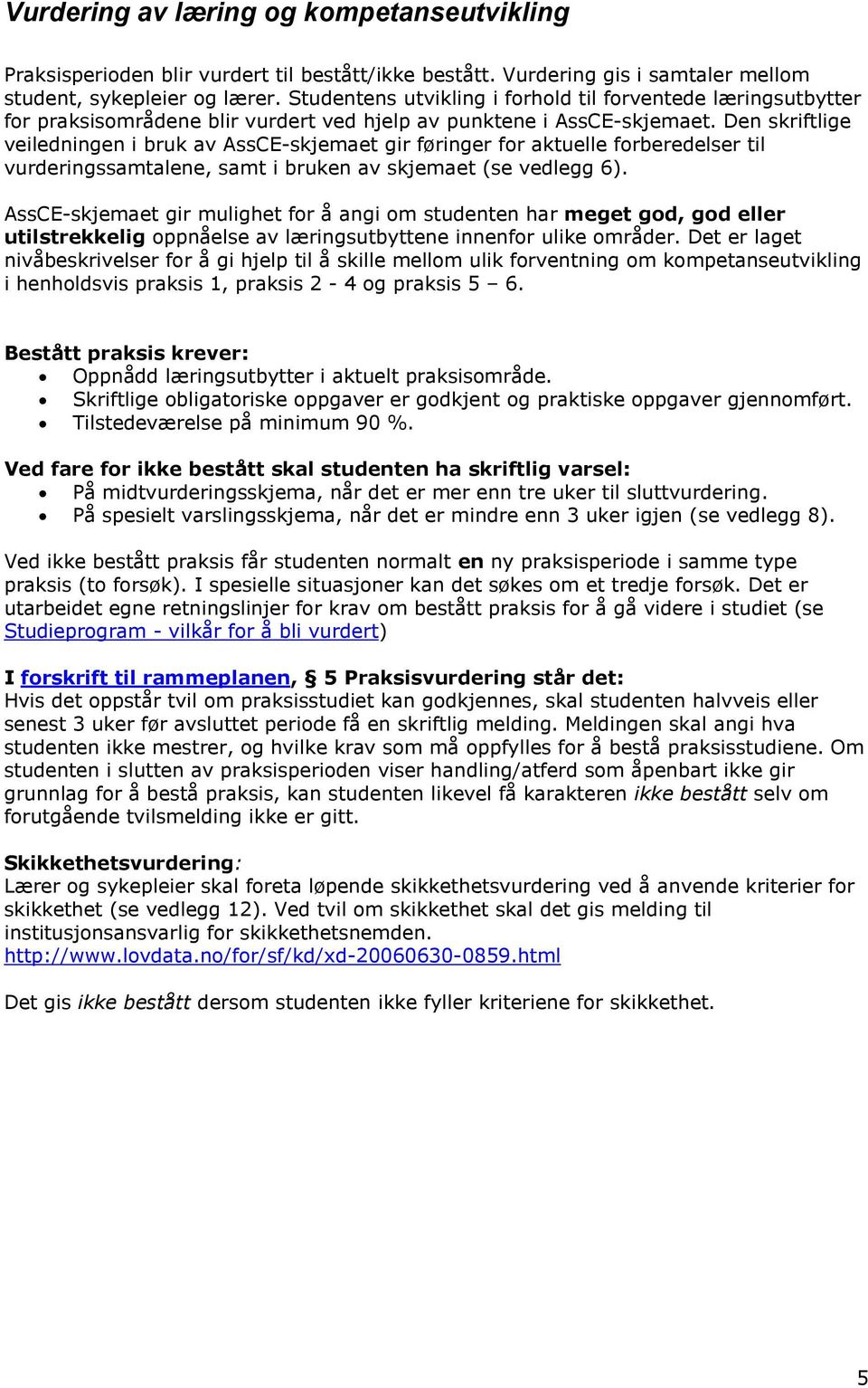 Den skriftlige veiledningen i bruk av AssCE-skjemaet gir føringer for aktuelle forberedelser til vurderingssamtalene, samt i bruken av skjemaet (se vedlegg 6).