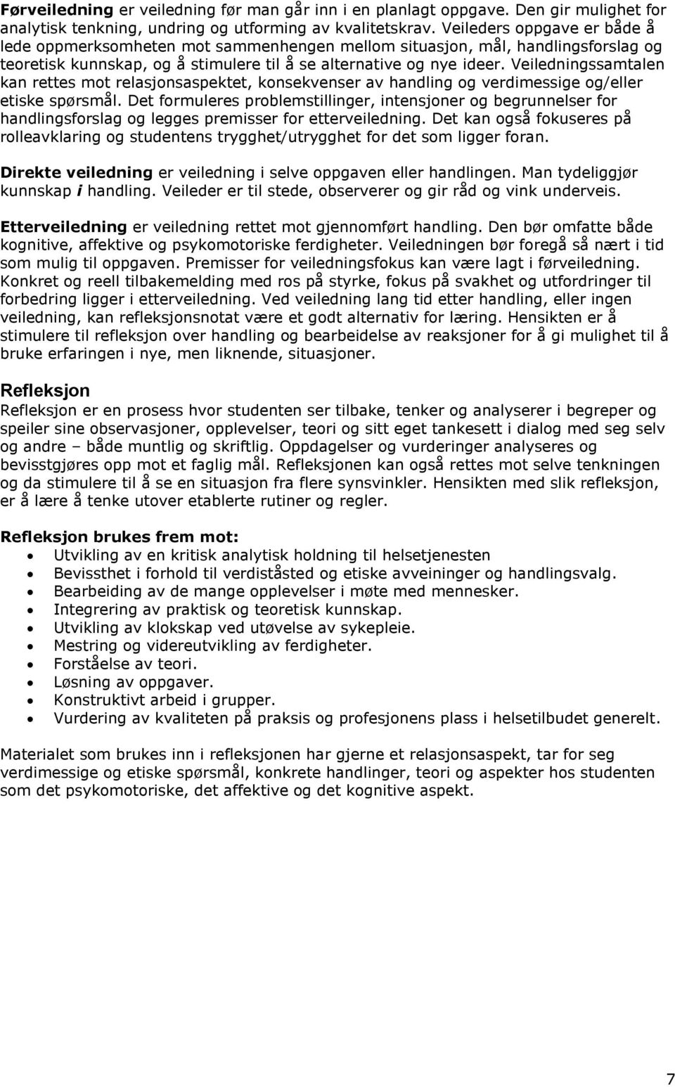 Veiledningssamtalen kan rettes mot relasjonsaspektet, konsekvenser av handling og verdimessige og/eller etiske spørsmål.