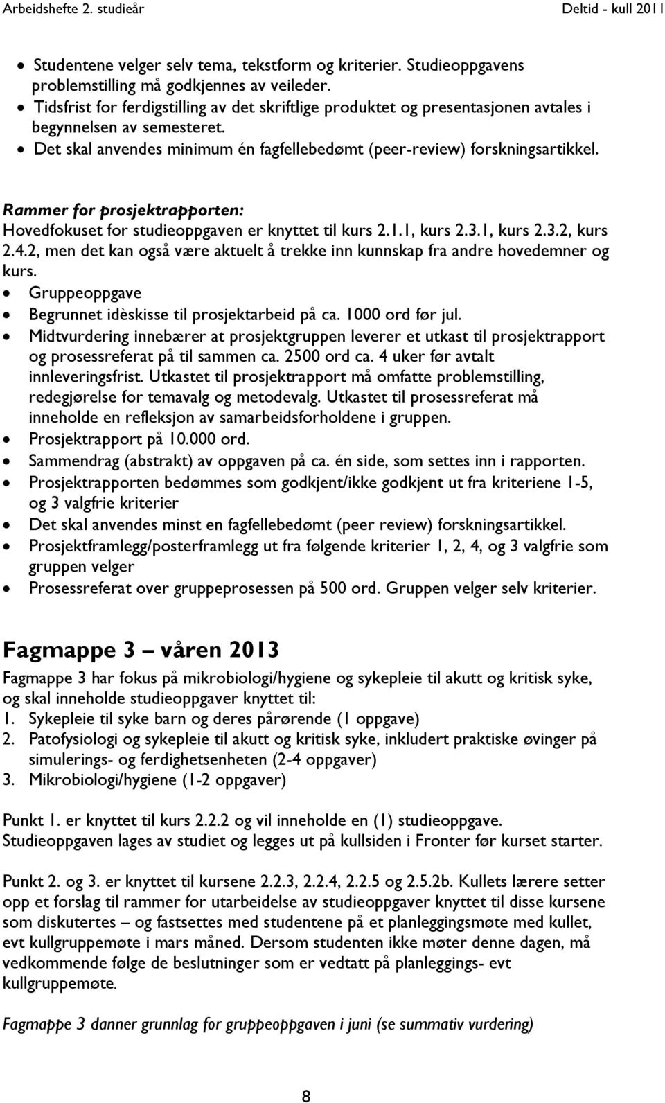 Rammer for prosjektrapporten: Hovedfokuset for studieoppgaven er knyttet til kurs 2.1.1, kurs 2.3.1, kurs 2.3.2, kurs 2.4.