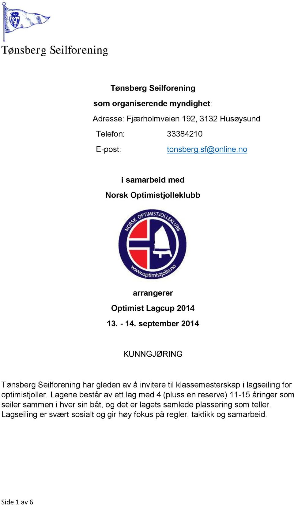 september 2014 KUNNGJØRING Tønsberg Seilforening har gleden av å invitere til klassemesterskap i lagseiling for optimistjoller.