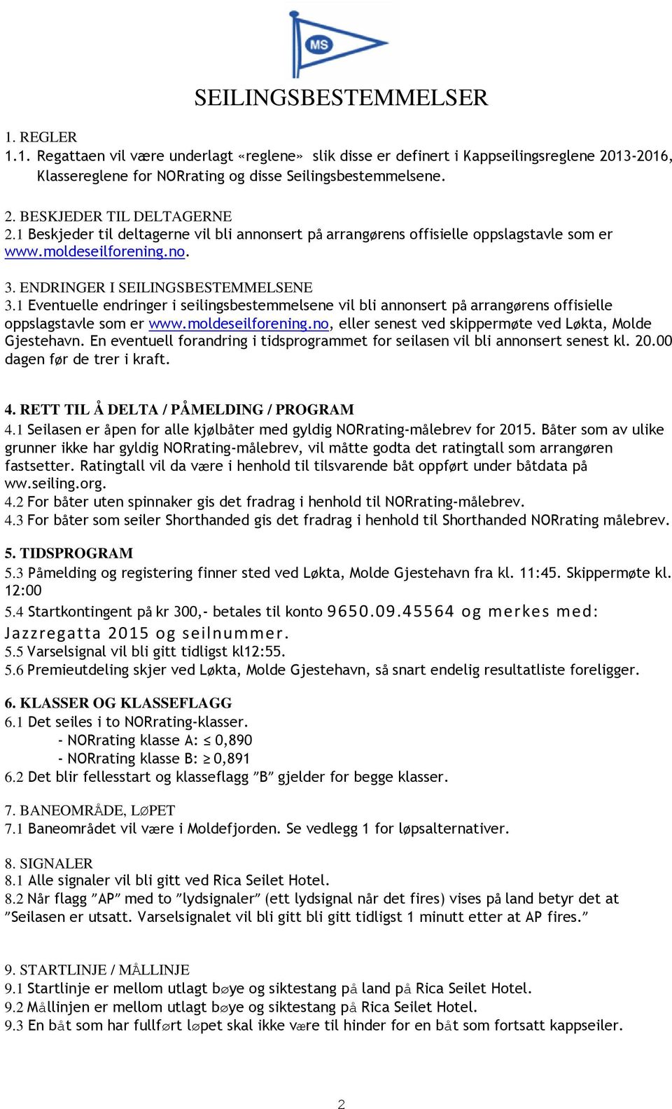 1 Eventuelle endringer i seilingsbestemmelsene vil bli annonsert på arrangørens offisielle oppslagstavle som er www.moldeseilforening.no, eller senest ved skippermøte ved Løkta, Molde Gjestehavn.