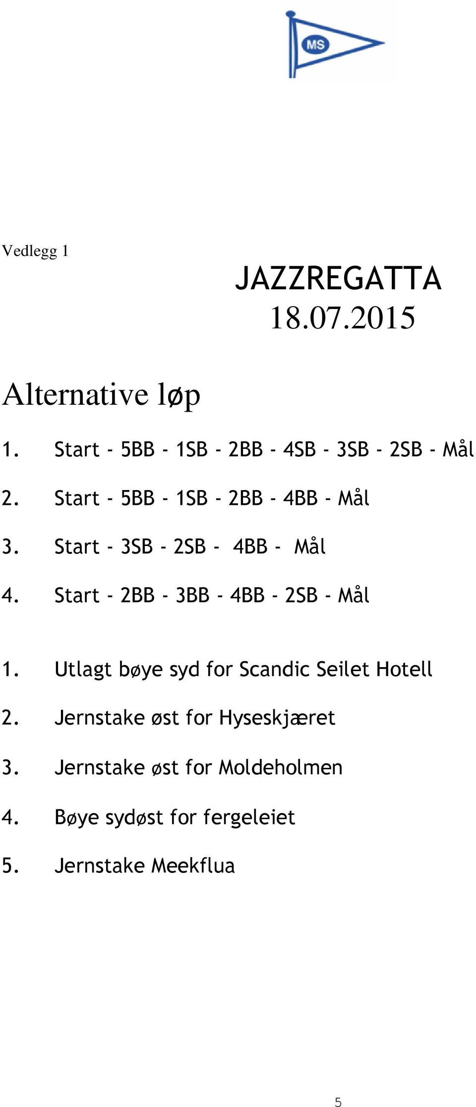 Start - 3SB - 2SB - 4BB - Mål 4. Start - 2BB - 3BB - 4BB - 2SB - Mål 1.