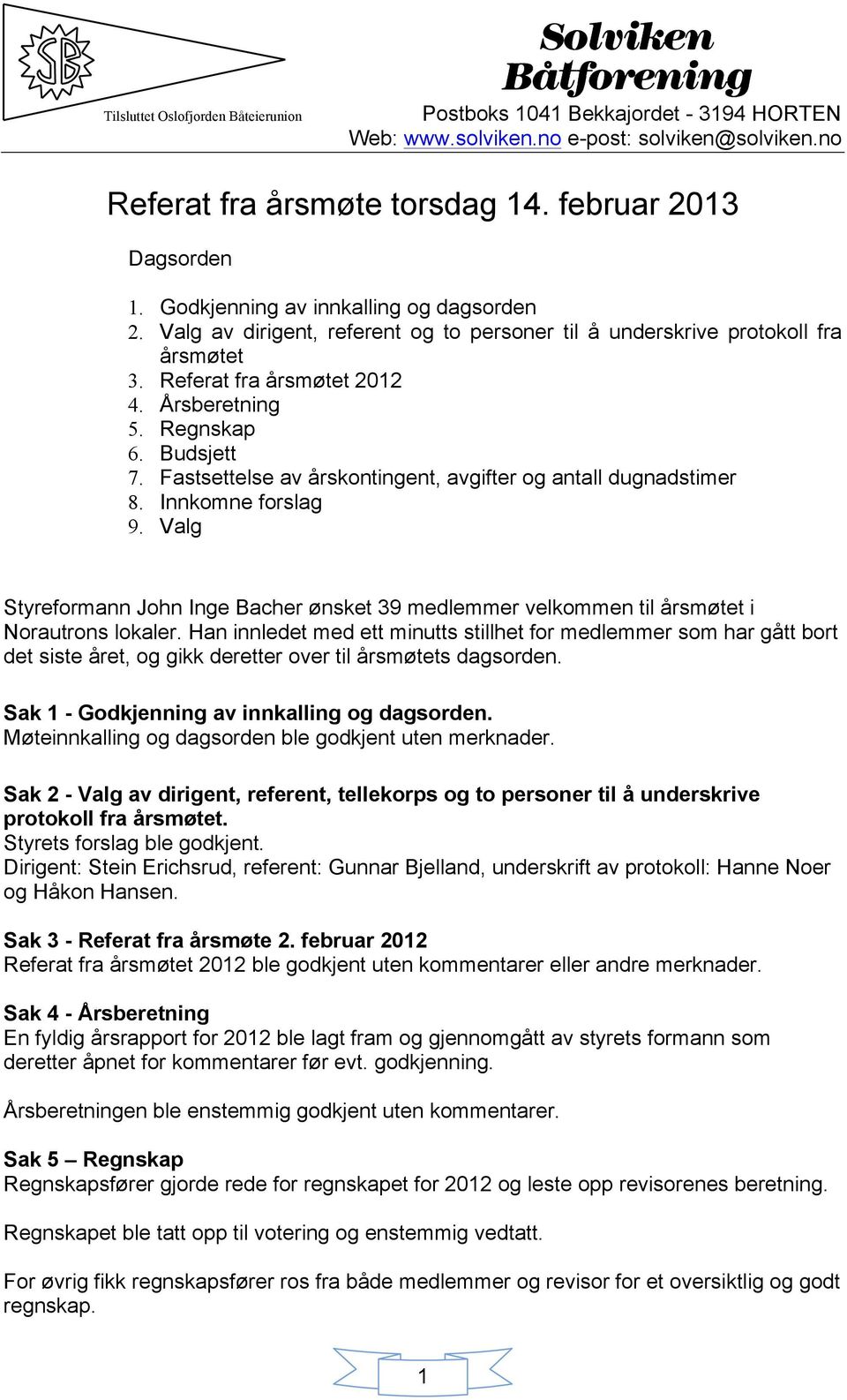 Valg Styreformann John Inge Bacher ønsket 39 medlemmer velkommen til årsmøtet i Norautrons lokaler.