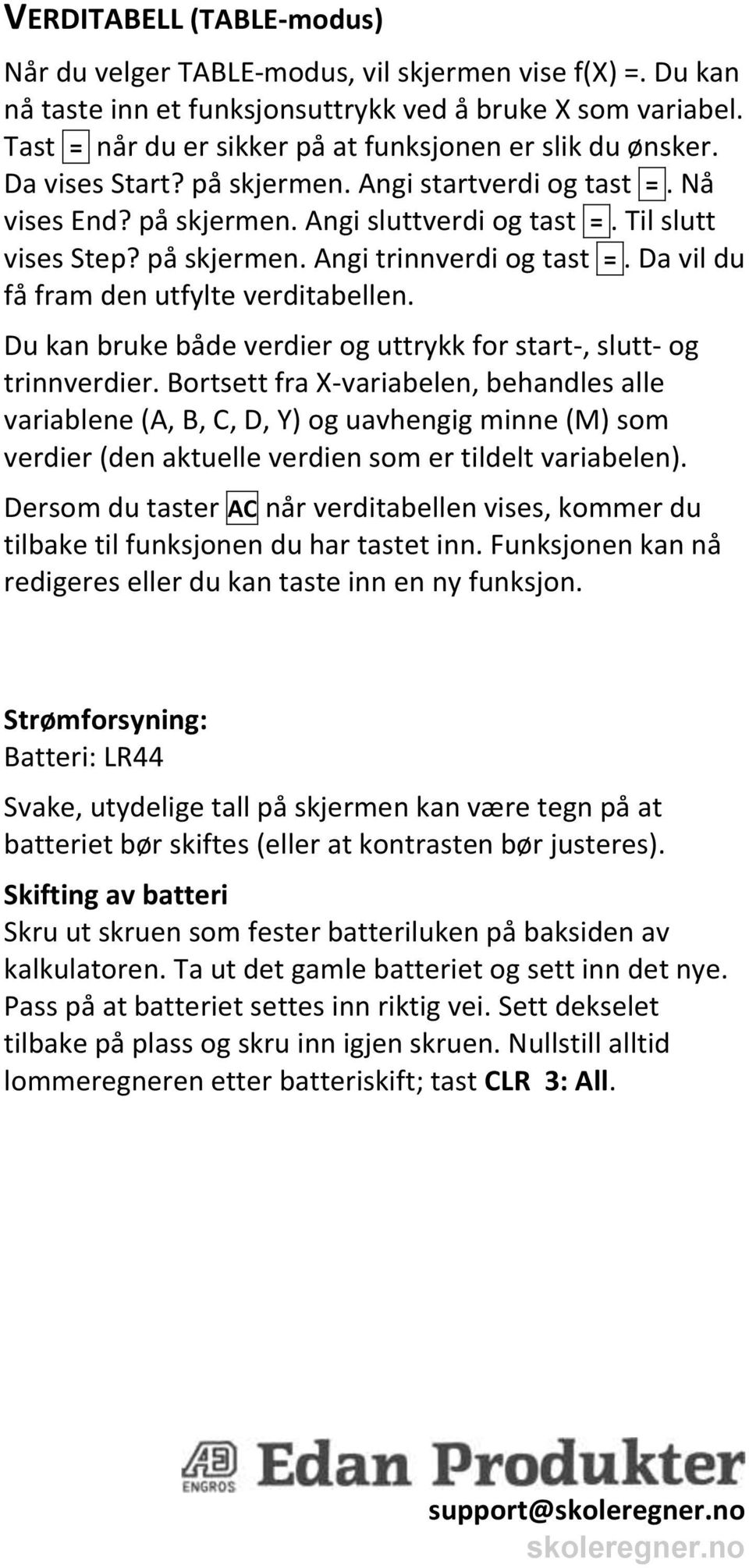 på skjermen. Angi trinnverdi og tast =. Da vil du få fram den utfylte verditabellen. Du kan bruke både verdier og uttrykk for start-, slutt- og trinnverdier.