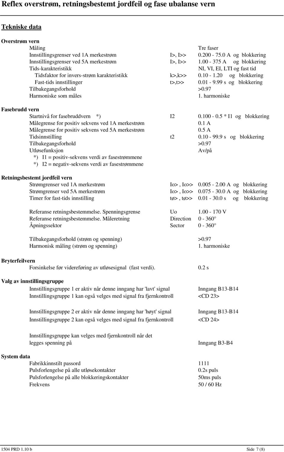 99 s og blokkering Tilbakegangsforhold >0.97 Harmoniske som måles 1. harmoniske Fasebrudd vern Startnivå for fasebruddvern *) I 0.100-0.