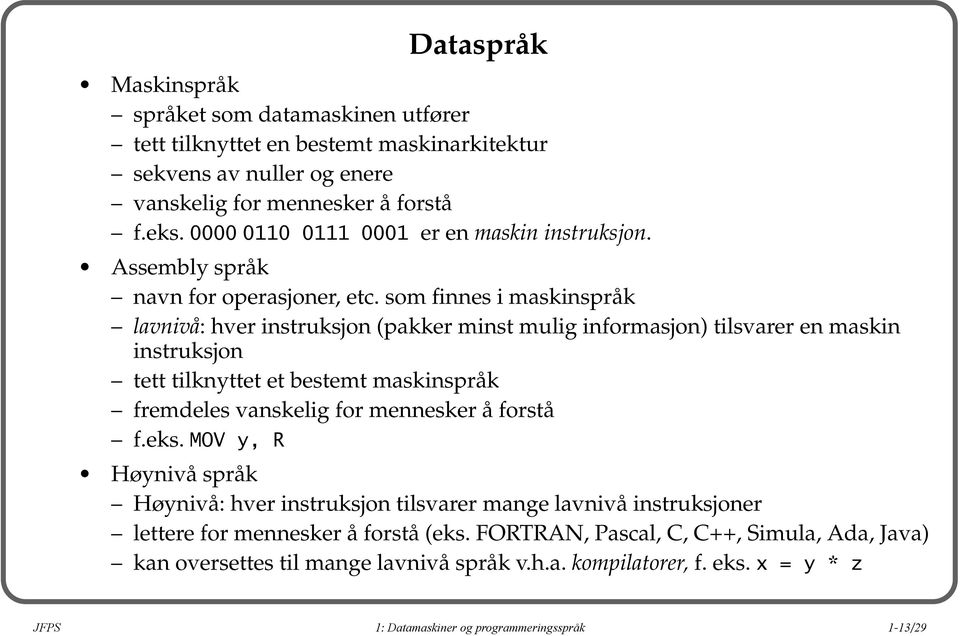 som finnes i maskinspråk lavnivå: hver instruksjon (pakker minst mulig informasjon) tilsvarer en maskin instruksjon tett tilknyttet et bestemt maskinspråk fremdeles vanskelig for mennesker