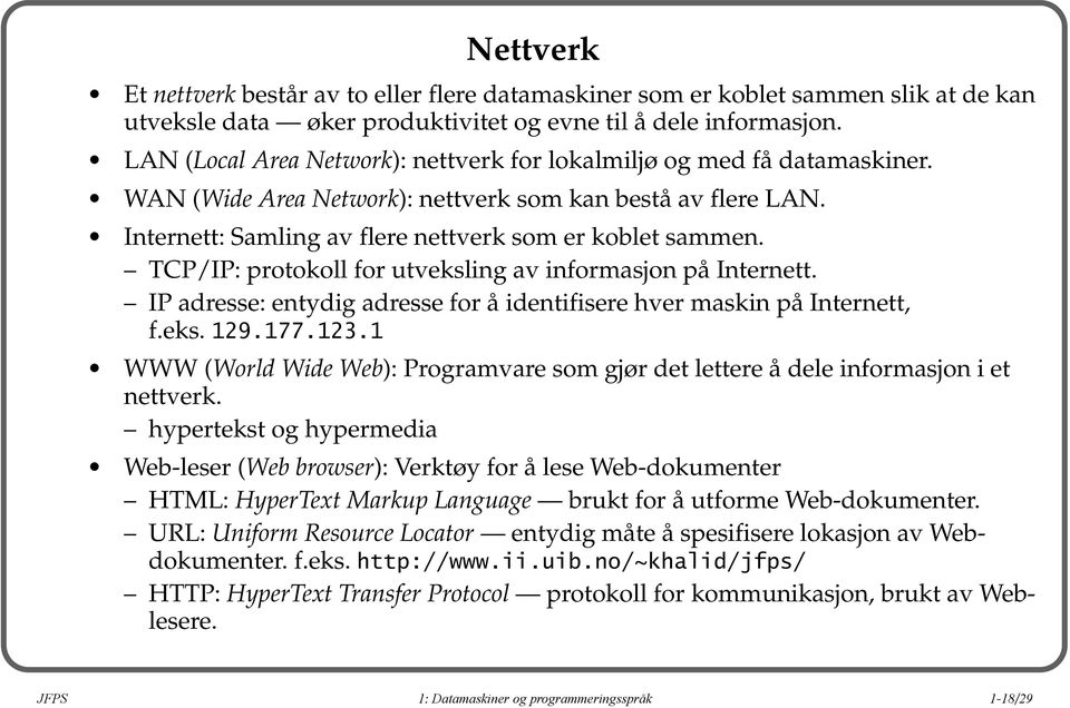 TCP/IP: protokoll for utveksling av informasjon på Internett. IP adresse: entydig adresse for å identifisere hver maskin på Internett, f.eks. 129.177.123.