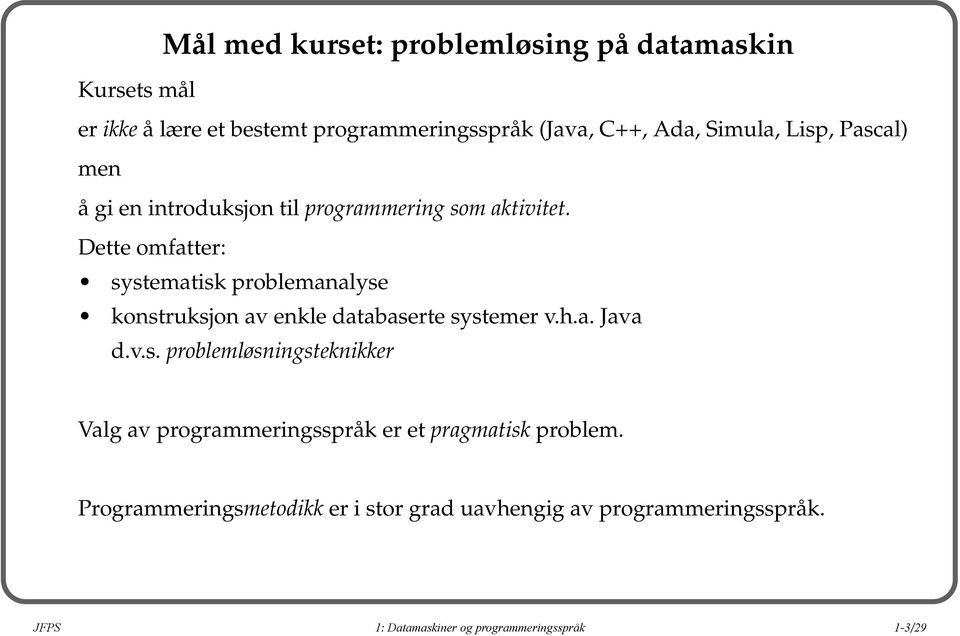 Dette omfatter: systematisk problemanalyse konstruksjon av enkle databaserte systemer v.h.a. Java d.v.s. problemløsningsteknikker Valg av programmeringsspråk er et pragmatisk problem.